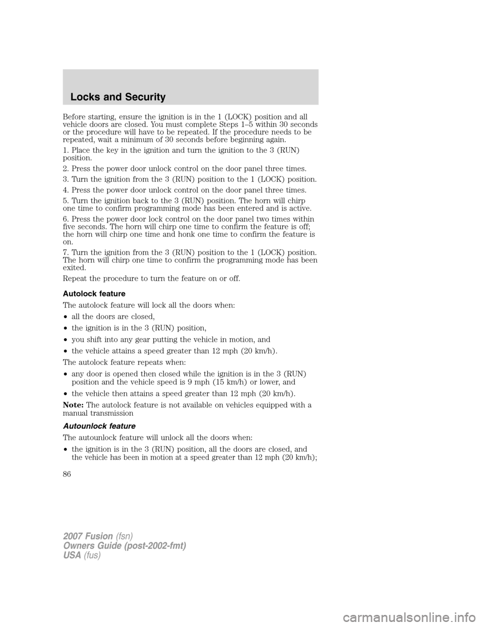 FORD FUSION (AMERICAS) 2007 1.G Manual Online Before starting, ensure the ignition is in the 1 (LOCK) position and all
vehicle doors are closed. You must complete Steps 1–5 within 30 seconds
or the procedure will have to be repeated. If the pro FORD FUSION (AMERICAS) 2007 1.G Manual Online Before starting, ensure the ignition is in the 1 (LOCK) position and all
vehicle doors are closed. You must complete Steps 1–5 within 30 seconds
or the procedure will have to be repeated. If the pro