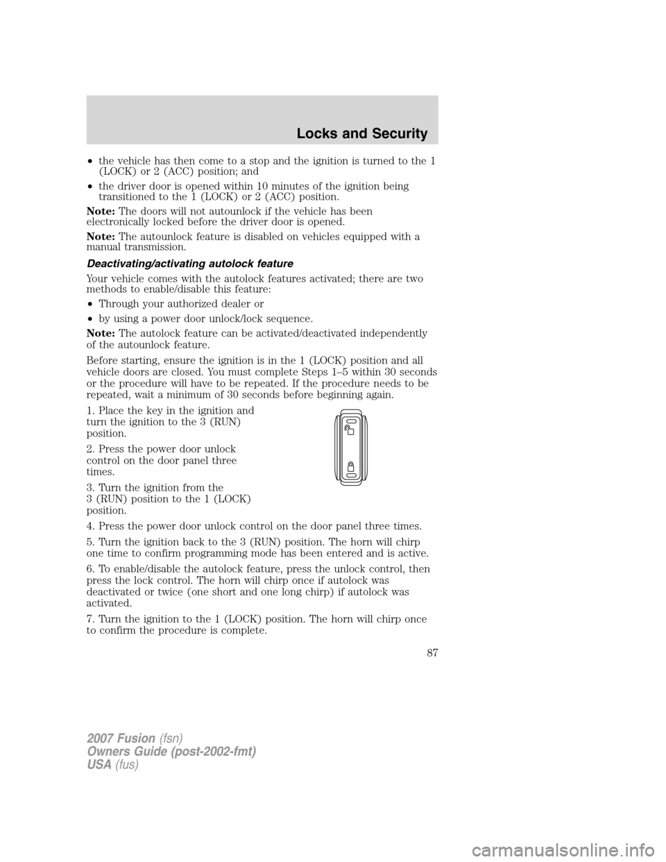 FORD FUSION (AMERICAS) 2007 1.G Manual Online •the vehicle has then come to a stop and the ignition is turned to the 1
(LOCK) or 2 (ACC) position; and
•the driver door is opened within 10 minutes of the ignition being
transitioned to the 1 (L FORD FUSION (AMERICAS) 2007 1.G Manual Online •the vehicle has then come to a stop and the ignition is turned to the 1
(LOCK) or 2 (ACC) position; and
•the driver door is opened within 10 minutes of the ignition being
transitioned to the 1 (L