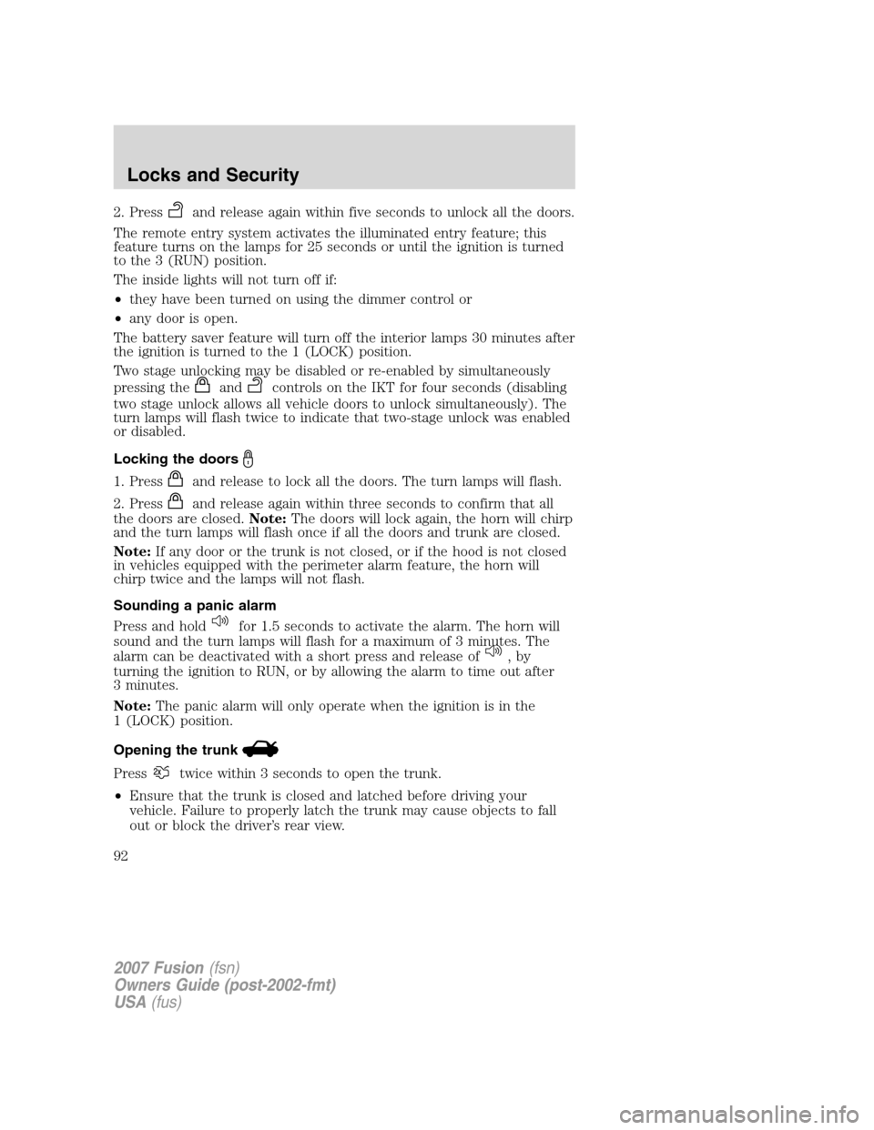 FORD FUSION (AMERICAS) 2007 1.G Owners Manual 2. Pressand release again within five seconds to unlock all the doors.
The remote entry system activates the illuminated entry feature; this
feature turns on the lamps for 25 seconds or until the igni