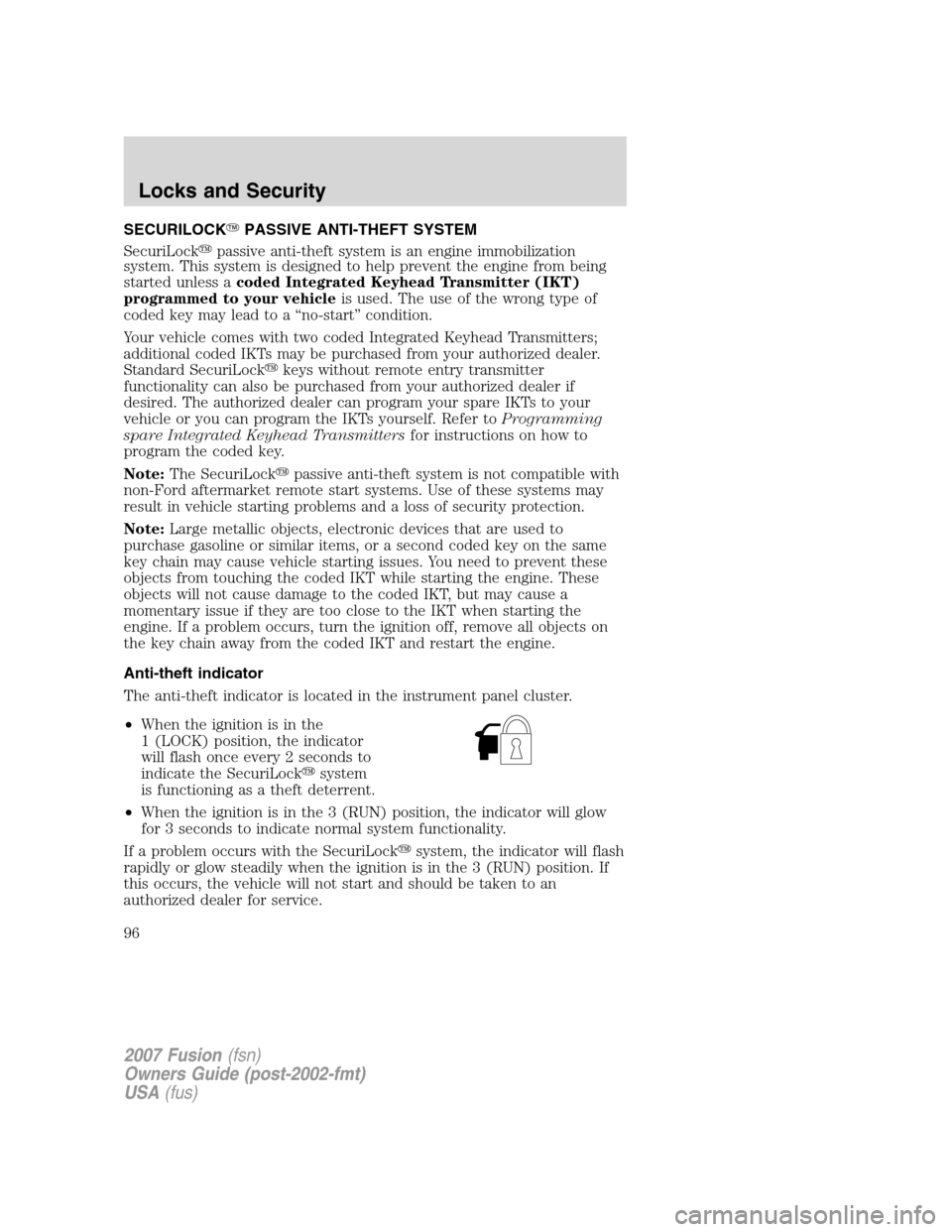 FORD FUSION (AMERICAS) 2007 1.G Owners Manual SECURILOCKPASSIVE ANTI-THEFT SYSTEM
SecuriLockpassive anti-theft system is an engine immobilization
system. This system is designed to help prevent the engine from being
started unless acoded Integr