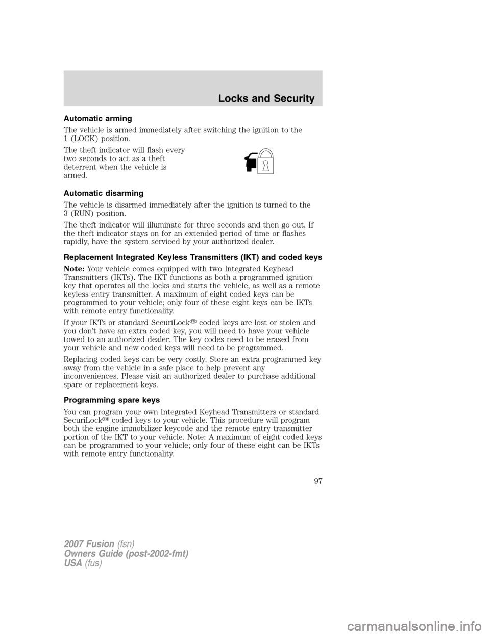 FORD FUSION (AMERICAS) 2007 1.G Owners Manual Automatic arming
The vehicle is armed immediately after switching the ignition to the
1 (LOCK) position.
The theft indicator will flash every
two seconds to act as a theft
deterrent when the vehicle i