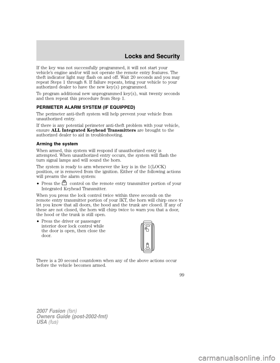 FORD FUSION (AMERICAS) 2007 1.G Owners Manual If the key was not successfully programmed, it will not start your
vehicle’s engine and/or will not operate the remote entry features. The
theft indicator light may flash on and off. Wait 20 seconds