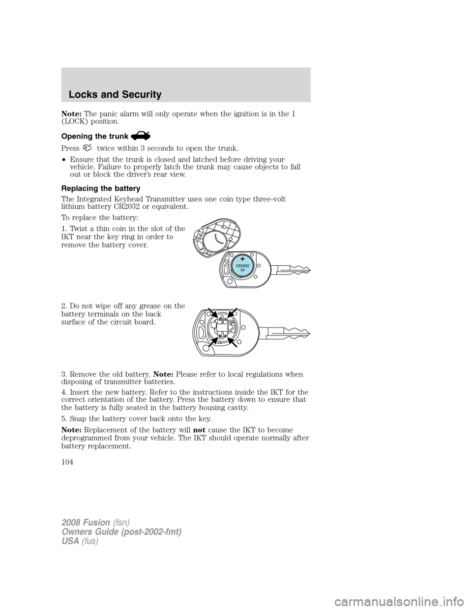 FORD FUSION (AMERICAS) 2008 1.G Owners Manual Note:The panic alarm will only operate when the ignition is in the 1
(LOCK) position.
Opening the trunk
Presstwice within 3 seconds to open the trunk.
•Ensure that the trunk is closed and latched be FORD FUSION (AMERICAS) 2008 1.G Owners Manual Note:The panic alarm will only operate when the ignition is in the 1
(LOCK) position.
Opening the trunk
Presstwice within 3 seconds to open the trunk.
•Ensure that the trunk is closed and latched be