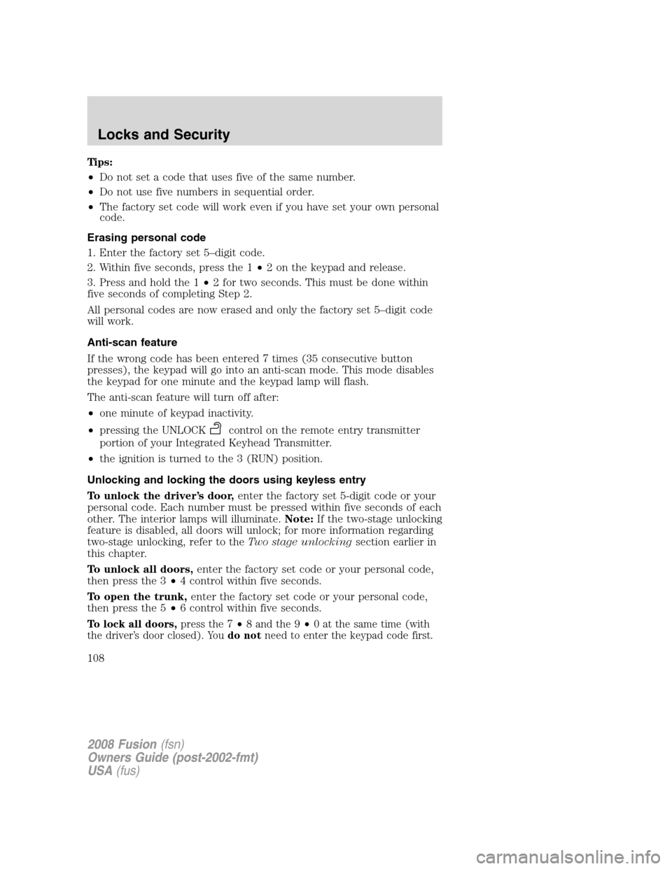FORD FUSION (AMERICAS) 2008 1.G Owners Manual Tips:
•Do not set a code that uses five of the same number.
•Do not use five numbers in sequential order.
•The factory set code will work even if you have set your own personal
code.
Erasing per FORD FUSION (AMERICAS) 2008 1.G Owners Manual Tips:
•Do not set a code that uses five of the same number.
•Do not use five numbers in sequential order.
•The factory set code will work even if you have set your own personal
code.
Erasing per