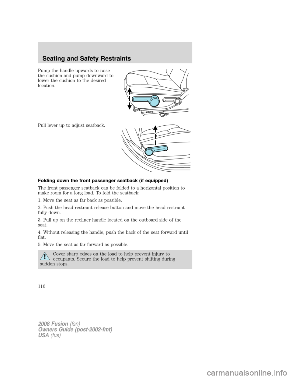FORD FUSION (AMERICAS) 2008 1.G Owners Manual Pump the handle upwards to raise
the cushion and pump downward to
lower the cushion to the desired
location.
Pull lever up to adjust seatback.
Folding down the front passenger seatback (if equipped)
T FORD FUSION (AMERICAS) 2008 1.G Owners Manual Pump the handle upwards to raise
the cushion and pump downward to
lower the cushion to the desired
location.
Pull lever up to adjust seatback.
Folding down the front passenger seatback (if equipped)
T
