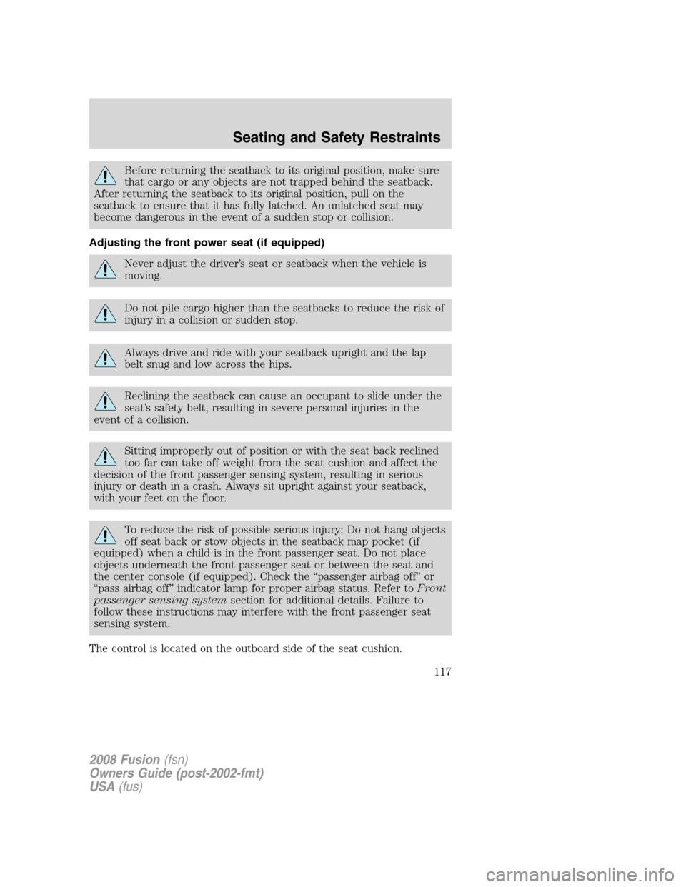FORD FUSION (AMERICAS) 2008 1.G Owners Manual Before returning the seatback to its original position, make sure
that cargo or any objects are not trapped behind the seatback.
After returning the seatback to its original position, pull on the
seat FORD FUSION (AMERICAS) 2008 1.G Owners Manual Before returning the seatback to its original position, make sure
that cargo or any objects are not trapped behind the seatback.
After returning the seatback to its original position, pull on the
seat