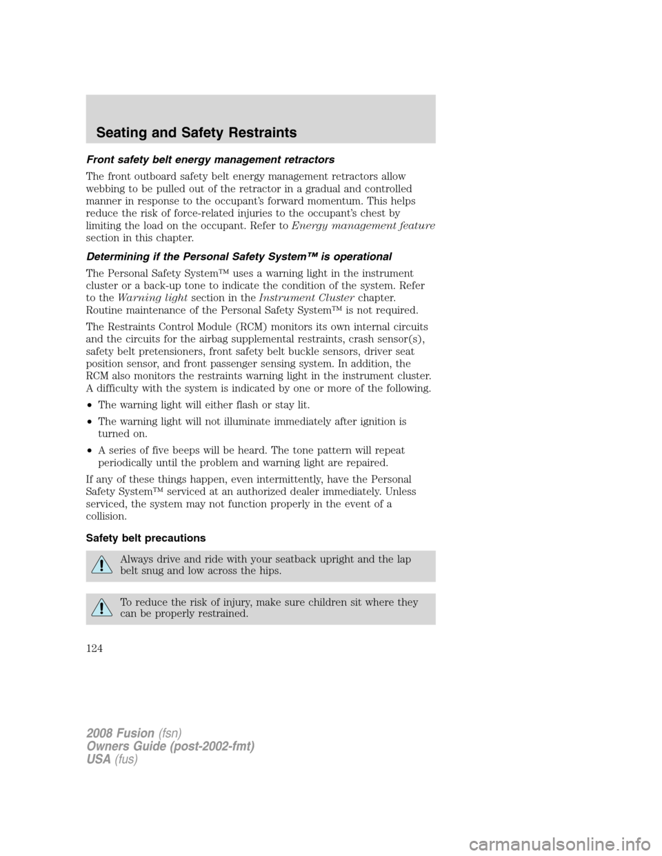 FORD FUSION (AMERICAS) 2008 1.G Owners Manual Front safety belt energy management retractors
The front outboard safety belt energy management retractors allow
webbing to be pulled out of the retractor in a gradual and controlled
manner in respons
