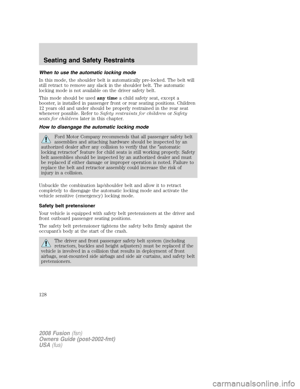 FORD FUSION (AMERICAS) 2008 1.G Owners Manual When to use the automatic locking mode
In this mode, the shoulder belt is automatically pre-locked. The belt will
still retract to remove any slack in the shoulder belt. The automatic
locking mode is FORD FUSION (AMERICAS) 2008 1.G Owners Manual When to use the automatic locking mode
In this mode, the shoulder belt is automatically pre-locked. The belt will
still retract to remove any slack in the shoulder belt. The automatic
locking mode is