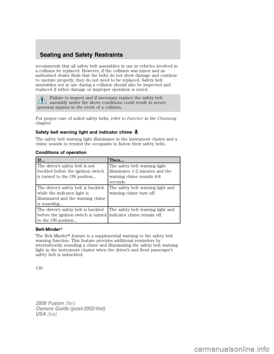 FORD FUSION (AMERICAS) 2008 1.G Owners Manual recommends that all safety belt assemblies in use in vehicles involved in
a collision be replaced. However, if the collision was minor and an
authorized dealer finds that the belts do not show damage 
