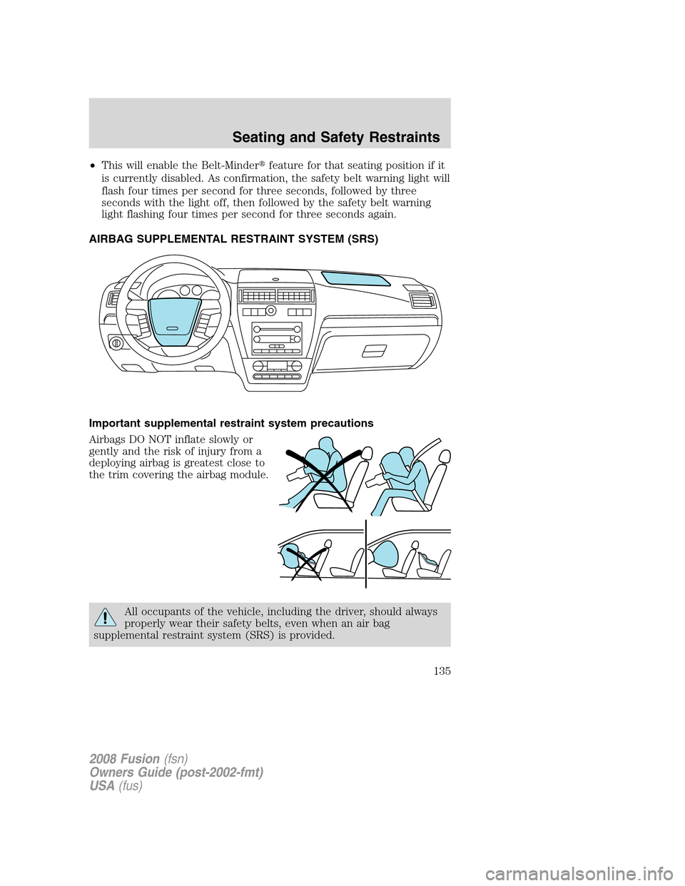 FORD FUSION (AMERICAS) 2008 1.G Owners Manual •This will enable the Belt-Minderfeature for that seating position if it
is currently disabled. As confirmation, the safety belt warning light will
flash four times per second for three seconds, fo