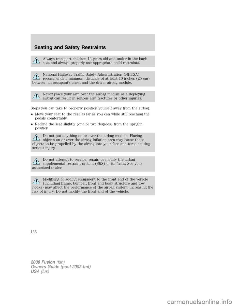 FORD FUSION (AMERICAS) 2008 1.G Owners Manual Always transport children 12 years old and under in the back
seat and always properly use appropriate child restraints.
National Highway Traffic Safety Administration (NHTSA)
recommends a minimum dist