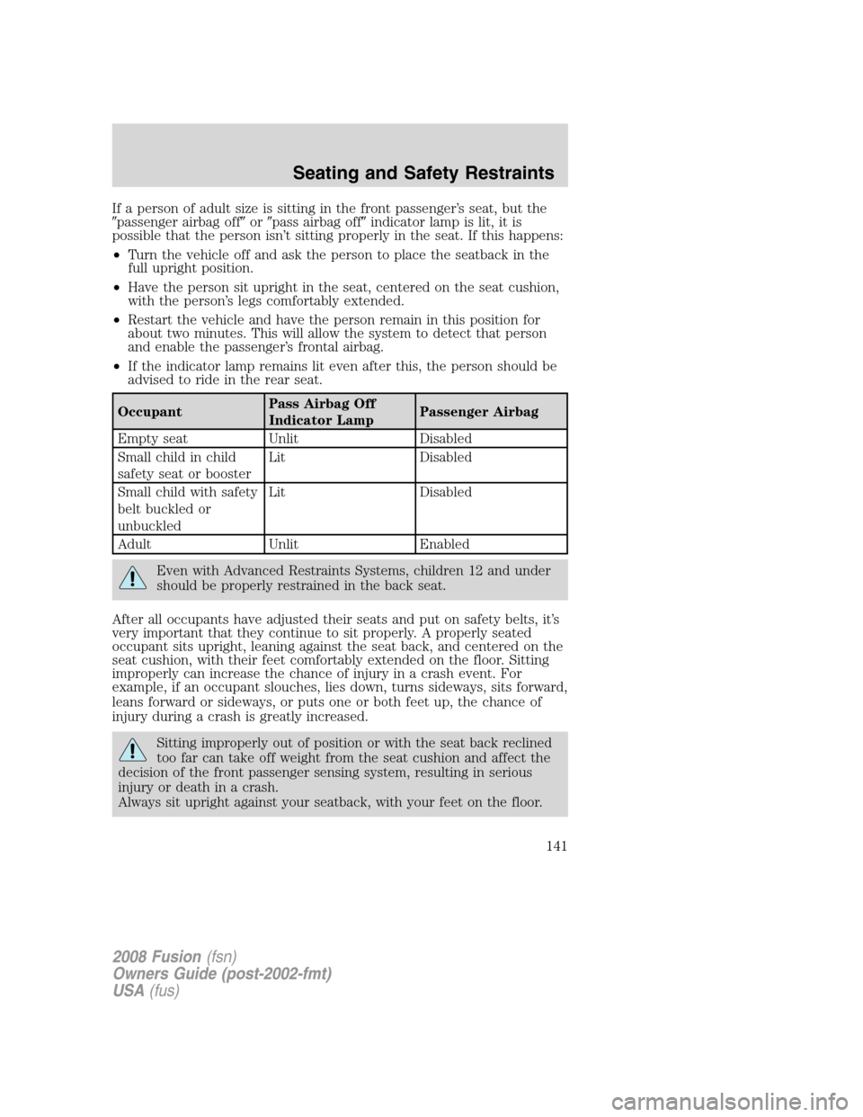 FORD FUSION (AMERICAS) 2008 1.G Owners Manual If a person of adult size is sitting in the front passenger’s seat, but the
passenger airbag offorpass airbag offindicator lamp is lit, it is
possible that the person isn’t sitting properly in