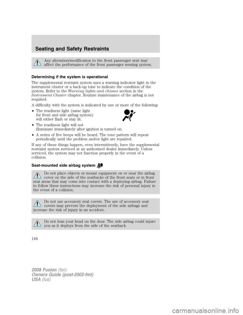 FORD FUSION (AMERICAS) 2008 1.G Owners Manual Any alteration/modification to the front passenger seat may
affect the performance of the front passenger sensing system.
Determining if the system is operational
The supplemental restraint system use