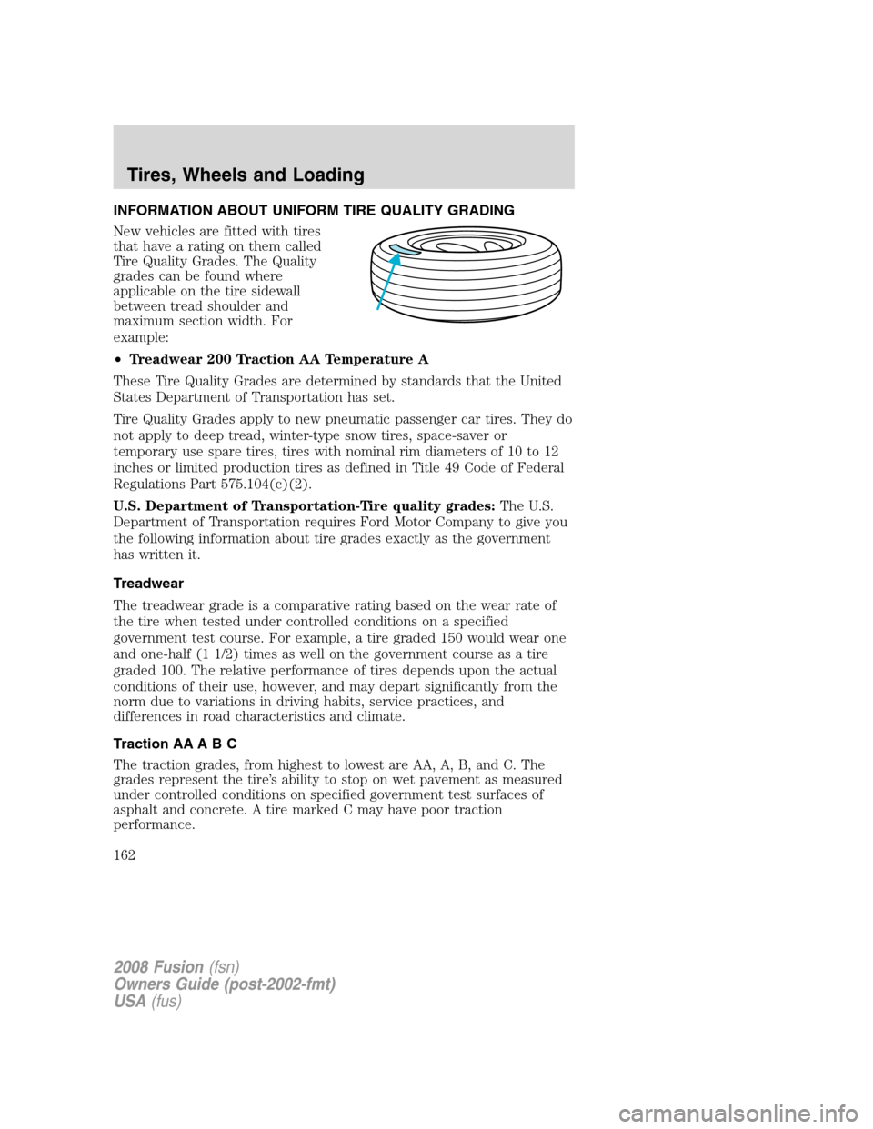 FORD FUSION (AMERICAS) 2008 1.G Owners Manual INFORMATION ABOUT UNIFORM TIRE QUALITY GRADING
New vehicles are fitted with tires
that have a rating on them called
Tire Quality Grades. The Quality
grades can be found where
applicable on the tire si
