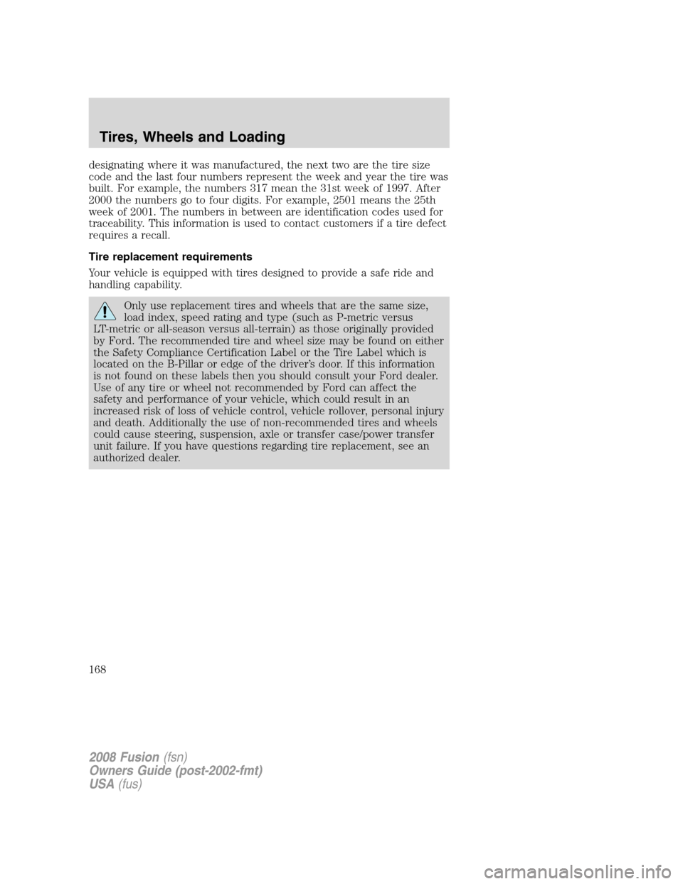 FORD FUSION (AMERICAS) 2008 1.G Owners Manual designating where it was manufactured, the next two are the tire size
code and the last four numbers represent the week and year the tire was
built. For example, the numbers 317 mean the 31st week of 