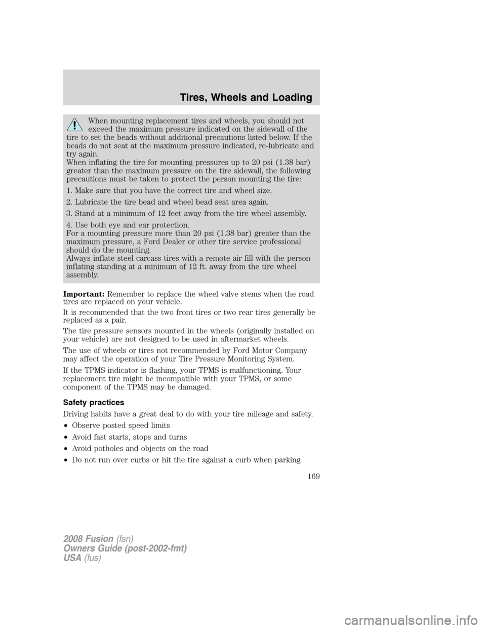FORD FUSION (AMERICAS) 2008 1.G Owners Manual When mounting replacement tires and wheels, you should not
exceed the maximum pressure indicated on the sidewall of the
tire to set the beads without additional precautions listed below. If the
beads FORD FUSION (AMERICAS) 2008 1.G Owners Manual When mounting replacement tires and wheels, you should not
exceed the maximum pressure indicated on the sidewall of the
tire to set the beads without additional precautions listed below. If the
beads