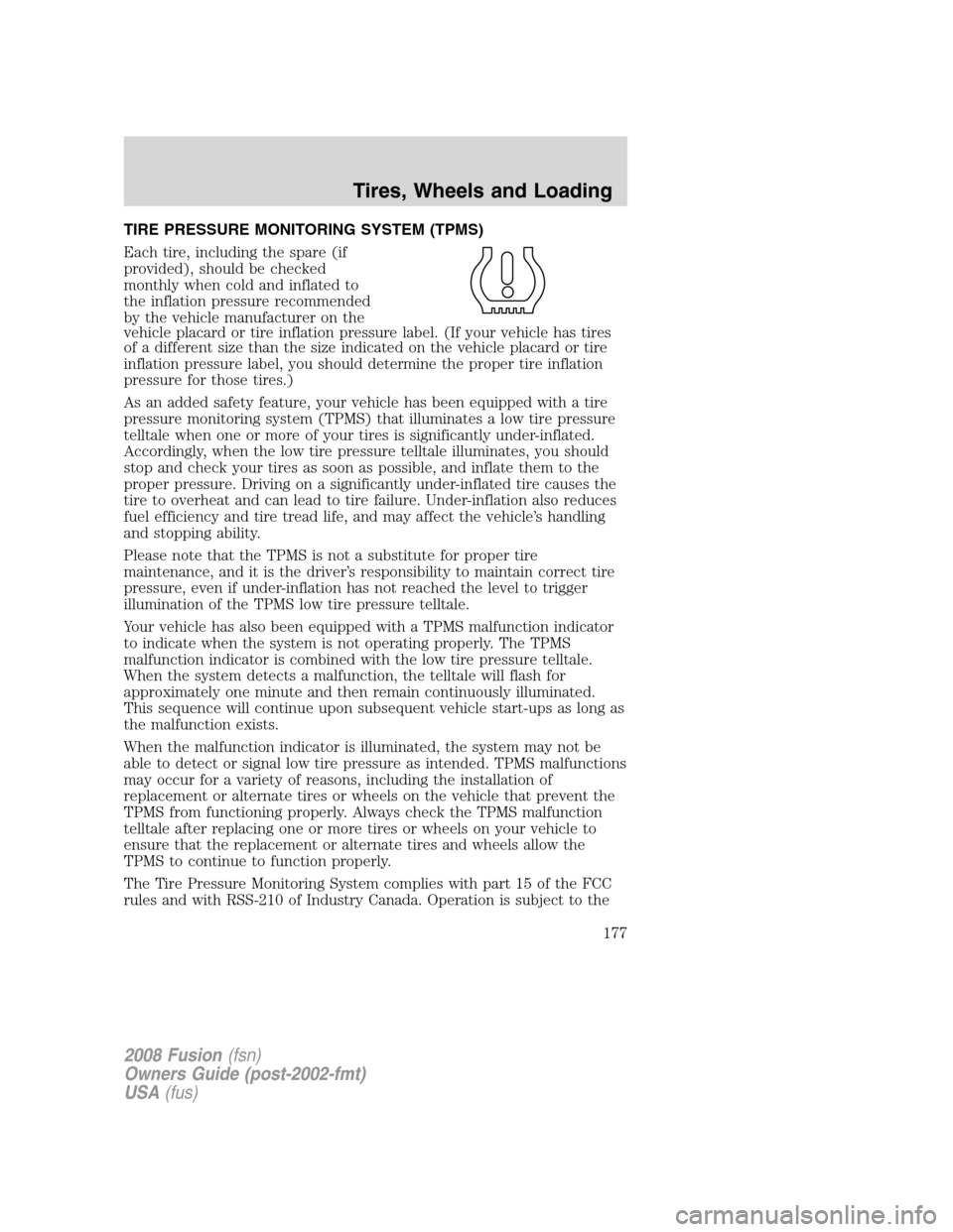 FORD FUSION (AMERICAS) 2008 1.G Owners Manual TIRE PRESSURE MONITORING SYSTEM (TPMS)
Each tire, including the spare (if
provided), should be checked
monthly when cold and inflated to
the inflation pressure recommended
by the vehicle manufacturer 