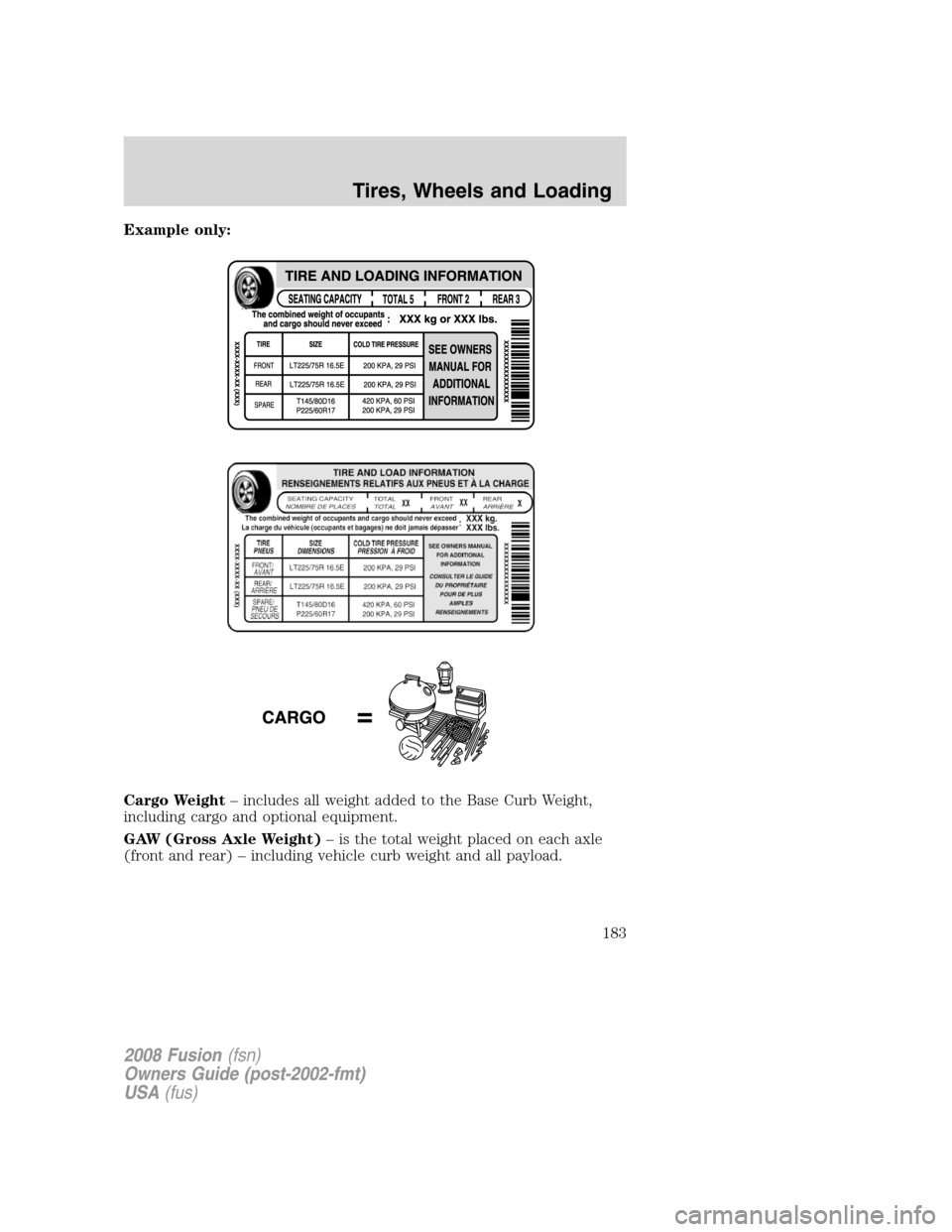 FORD FUSION (AMERICAS) 2008 1.G Owners Manual Example only:
Cargo Weight– includes all weight added to the Base Curb Weight,
including cargo and optional equipment.
GAW (Gross Axle Weight)– is the total weight placed on each axle
(front and r