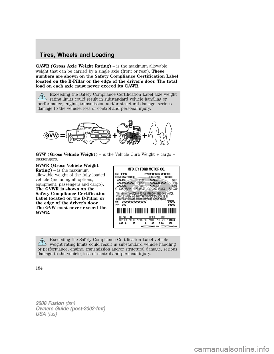 FORD FUSION (AMERICAS) 2008 1.G Owners Manual GAWR (Gross Axle Weight Rating)– is the maximum allowable
weight that can be carried by a single axle (front or rear).These
numbers are shown on the Safety Compliance Certification Label
located on 