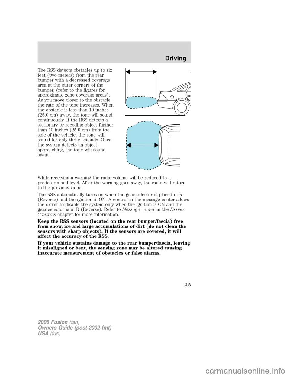 FORD FUSION (AMERICAS) 2008 1.G Owners Manual The RSS detects obstacles up to six
feet (two meters) from the rear
bumper with a decreased coverage
area at the outer corners of the
bumper, (refer to the figures for
approximate zone coverage areas) FORD FUSION (AMERICAS) 2008 1.G Owners Manual The RSS detects obstacles up to six
feet (two meters) from the rear
bumper with a decreased coverage
area at the outer corners of the
bumper, (refer to the figures for
approximate zone coverage areas)