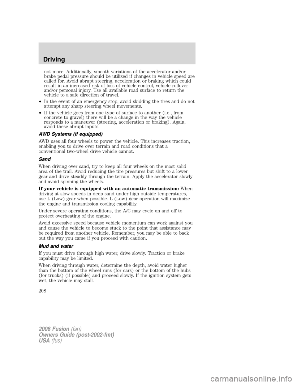 FORD FUSION (AMERICAS) 2008 1.G Owners Manual not more. Additionally, smooth variations of the accelerator and/or
brake pedal pressure should be utilized if changes in vehicle speed are
called for. Avoid abrupt steering, acceleration or braking w FORD FUSION (AMERICAS) 2008 1.G Owners Manual not more. Additionally, smooth variations of the accelerator and/or
brake pedal pressure should be utilized if changes in vehicle speed are
called for. Avoid abrupt steering, acceleration or braking w