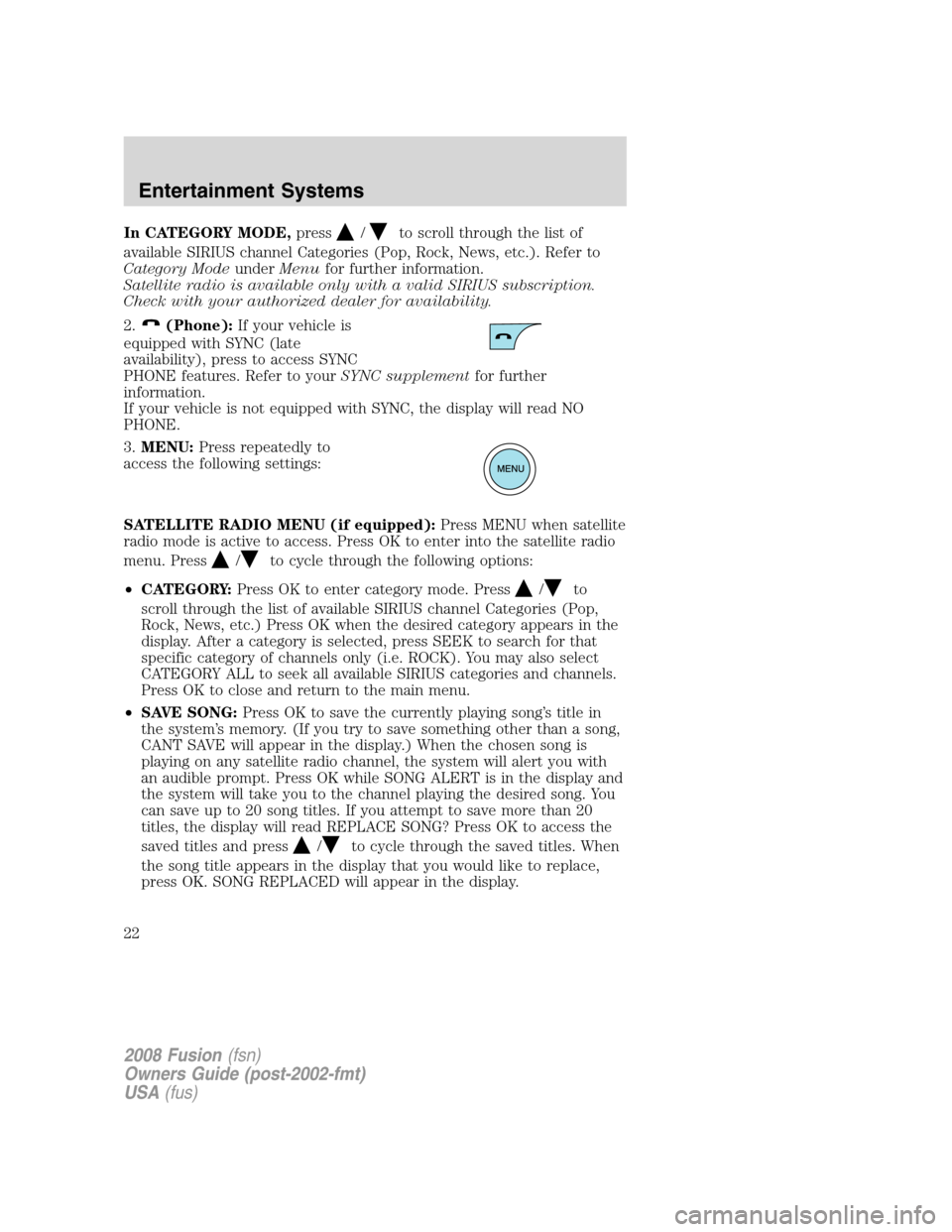 FORD FUSION (AMERICAS) 2008 1.G Owners Manual In CATEGORY MODE,press/to scroll through the list of
available SIRIUS channel Categories (Pop, Rock, News, etc.). Refer to
Category ModeunderMenufor further information.
Satellite radio is available o FORD FUSION (AMERICAS) 2008 1.G Owners Manual In CATEGORY MODE,press/to scroll through the list of
available SIRIUS channel Categories (Pop, Rock, News, etc.). Refer to
Category ModeunderMenufor further information.
Satellite radio is available o