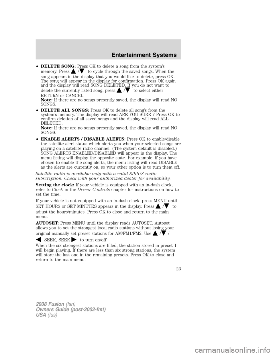 FORD FUSION (AMERICAS) 2008 1.G Owners Manual •DELETE SONG:Press OK to delete a song from the system’s
memory. Press
/to cycle through the saved songs. When the
song appears in the display that you would like to delete, press OK.
The song wil FORD FUSION (AMERICAS) 2008 1.G Owners Manual •DELETE SONG:Press OK to delete a song from the system’s
memory. Press
/to cycle through the saved songs. When the
song appears in the display that you would like to delete, press OK.
The song wil