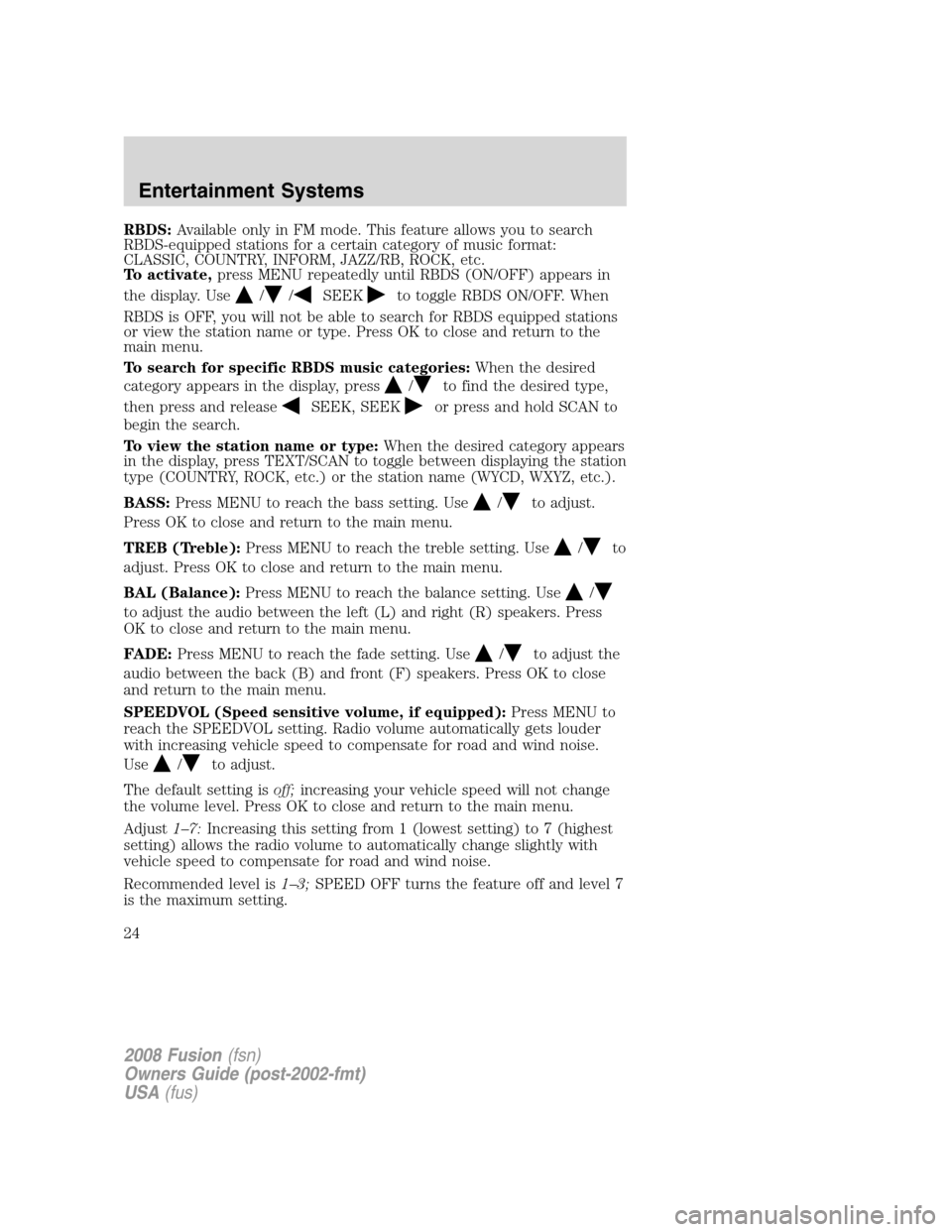 FORD FUSION (AMERICAS) 2008 1.G Owners Manual RBDS:Available only in FM mode. This feature allows you to search
RBDS-equipped stations for a certain category of music format:
CLASSIC, COUNTRY, INFORM, JAZZ/RB, ROCK, etc.
To activate,press MENU re FORD FUSION (AMERICAS) 2008 1.G Owners Manual RBDS:Available only in FM mode. This feature allows you to search
RBDS-equipped stations for a certain category of music format:
CLASSIC, COUNTRY, INFORM, JAZZ/RB, ROCK, etc.
To activate,press MENU re