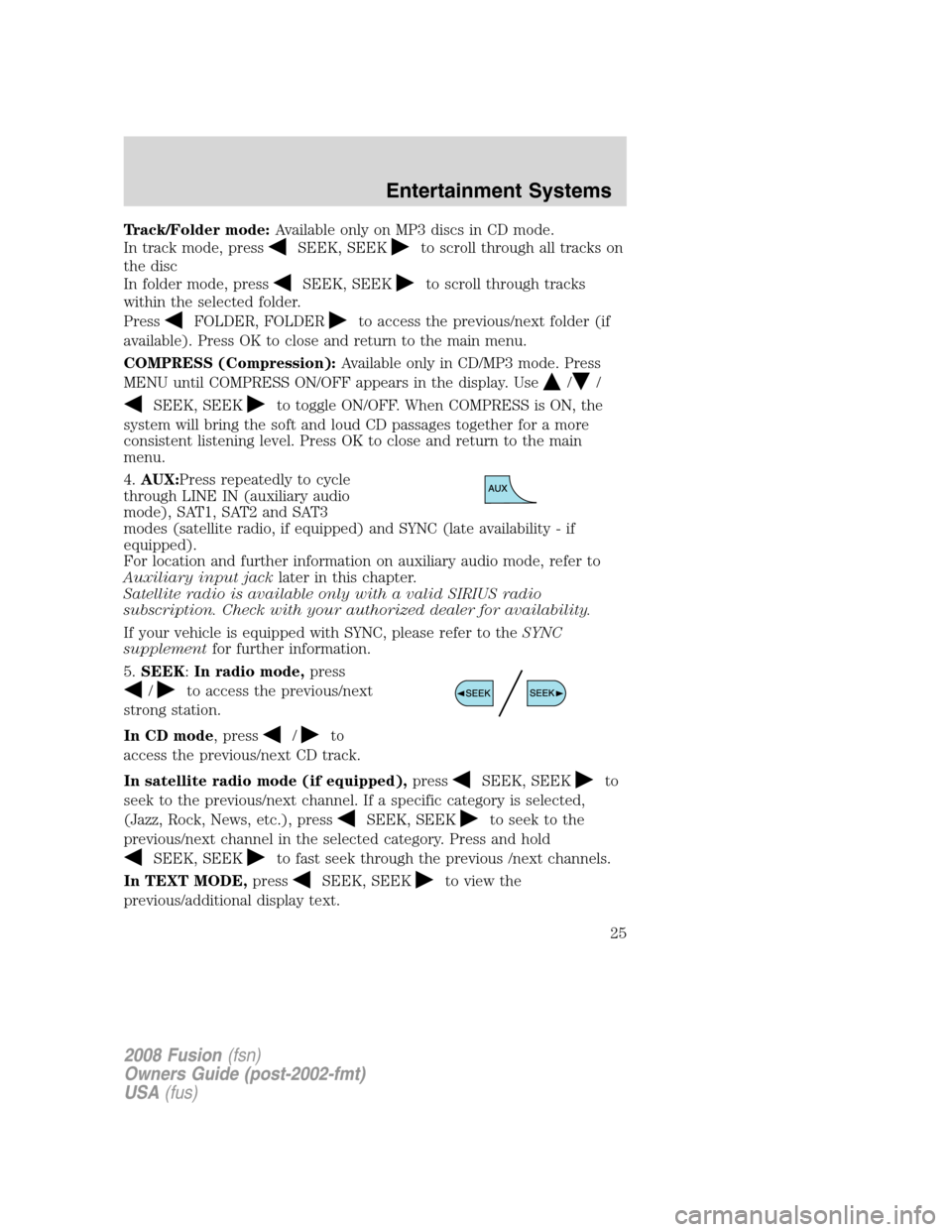FORD FUSION (AMERICAS) 2008 1.G Owners Manual Track/Folder mode:Available only on MP3 discs in CD mode.
In track mode, press
SEEK, SEEKto scroll through all tracks on
the disc
In folder mode, press
SEEK, SEEKto scroll through tracks
within the se FORD FUSION (AMERICAS) 2008 1.G Owners Manual Track/Folder mode:Available only on MP3 discs in CD mode.
In track mode, press
SEEK, SEEKto scroll through all tracks on
the disc
In folder mode, press
SEEK, SEEKto scroll through tracks
within the se