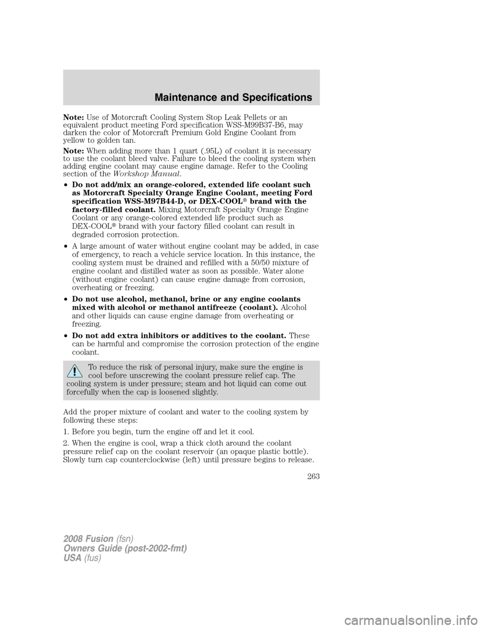 FORD FUSION (AMERICAS) 2008 1.G Owners Manual Note:Use of Motorcraft Cooling System Stop Leak Pellets or an
equivalent product meeting Ford specification WSS-M99B37-B6, may
darken the color of Motorcraft Premium Gold Engine Coolant from
yellow to FORD FUSION (AMERICAS) 2008 1.G Owners Manual Note:Use of Motorcraft Cooling System Stop Leak Pellets or an
equivalent product meeting Ford specification WSS-M99B37-B6, may
darken the color of Motorcraft Premium Gold Engine Coolant from
yellow to