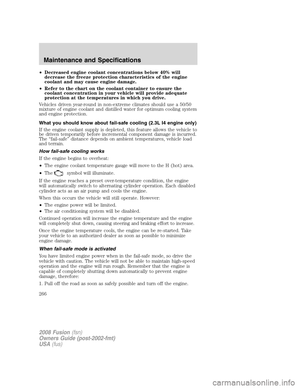 FORD FUSION (AMERICAS) 2008 1.G Owners Manual •Decreased engine coolant concentrations below 40% will
decrease the freeze protection characteristics of the engine
coolant and may cause engine damage.
•Refer to the chart on the coolant contain FORD FUSION (AMERICAS) 2008 1.G Owners Manual •Decreased engine coolant concentrations below 40% will
decrease the freeze protection characteristics of the engine
coolant and may cause engine damage.
•Refer to the chart on the coolant contain
