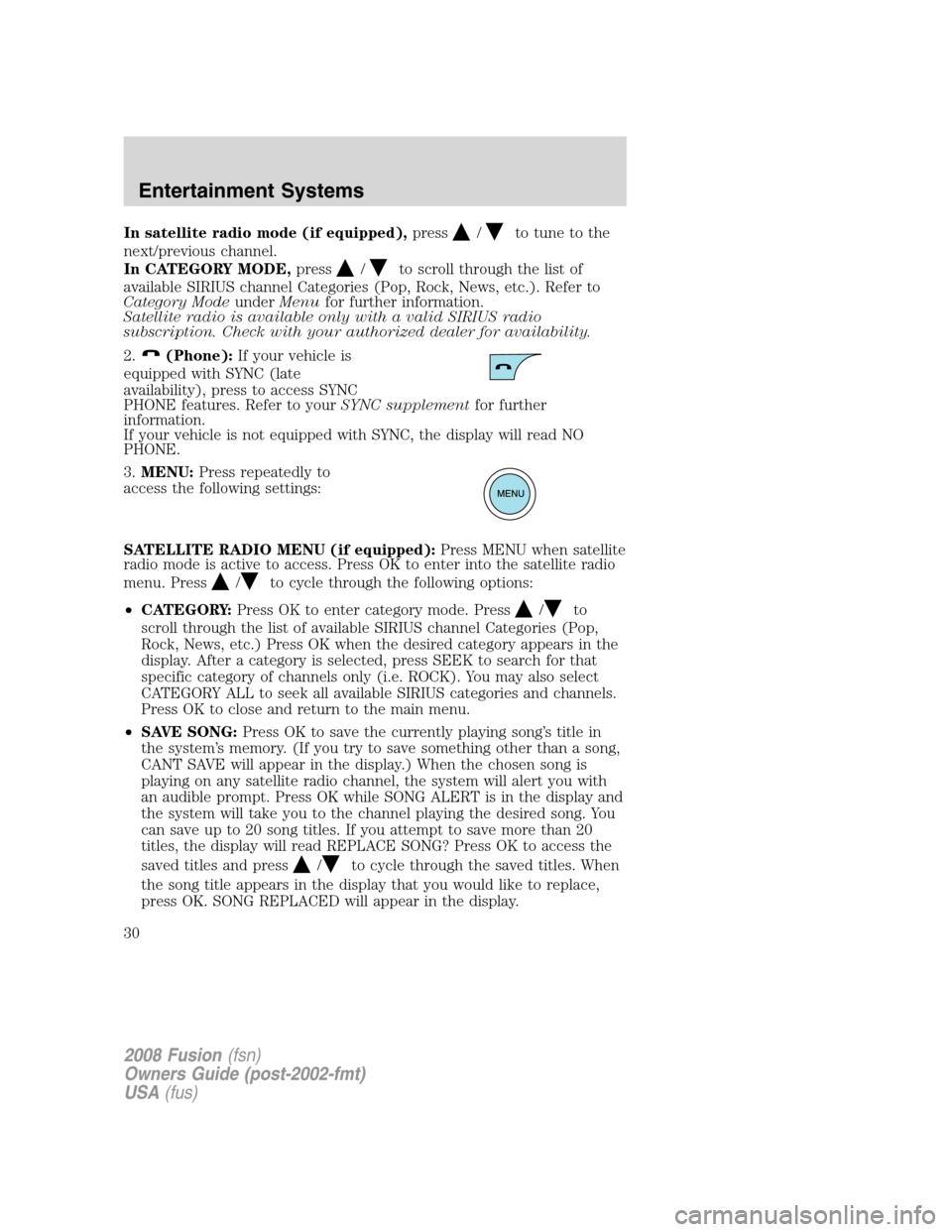 FORD FUSION (AMERICAS) 2008 1.G Owners Manual In satellite radio mode (if equipped),press/to tune to the
next/previous channel.
In CATEGORY MODE,press
/to scroll through the list of
available SIRIUS channel Categories (Pop, Rock, News, etc.). Ref FORD FUSION (AMERICAS) 2008 1.G Owners Manual In satellite radio mode (if equipped),press/to tune to the
next/previous channel.
In CATEGORY MODE,press
/to scroll through the list of
available SIRIUS channel Categories (Pop, Rock, News, etc.). Ref