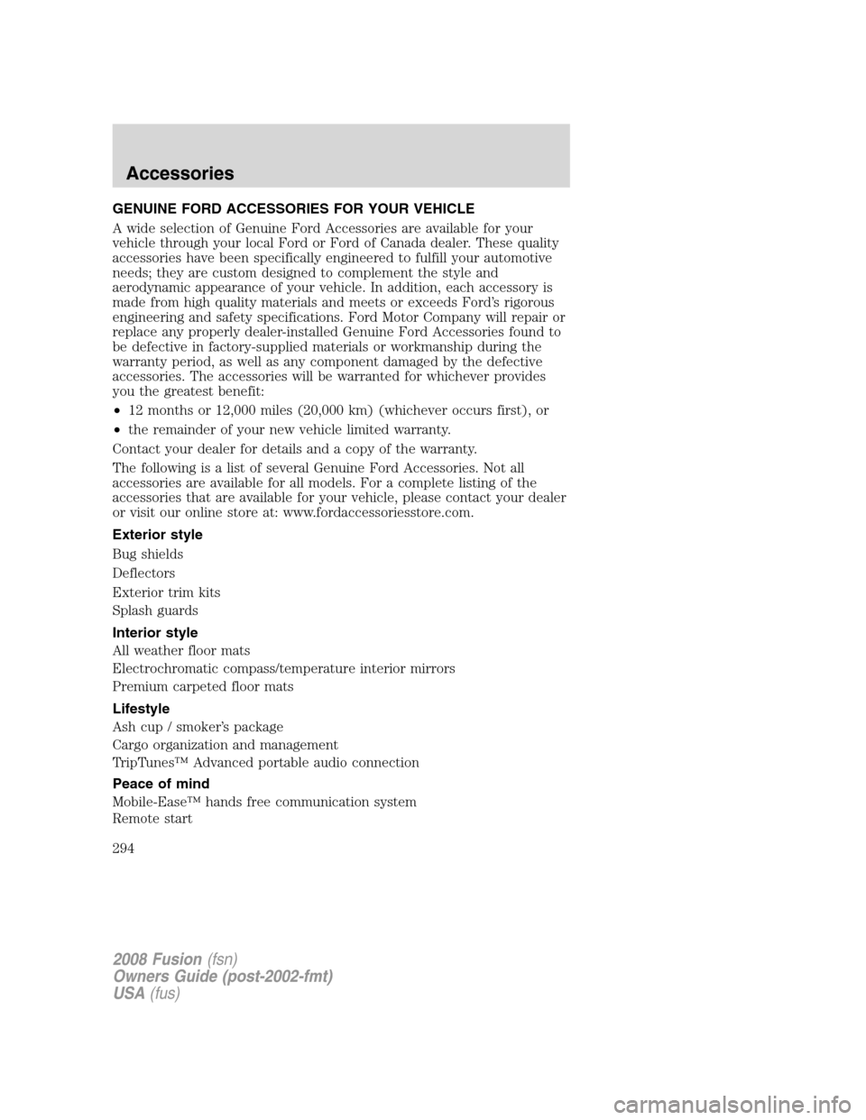FORD FUSION (AMERICAS) 2008 1.G Owners Manual GENUINE FORD ACCESSORIES FOR YOUR VEHICLE
A wide selection of Genuine Ford Accessories are available for your
vehicle through your local Ford or Ford of Canada dealer. These quality
accessories have b FORD FUSION (AMERICAS) 2008 1.G Owners Manual GENUINE FORD ACCESSORIES FOR YOUR VEHICLE
A wide selection of Genuine Ford Accessories are available for your
vehicle through your local Ford or Ford of Canada dealer. These quality
accessories have b