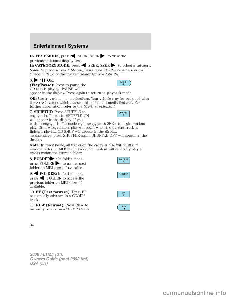 FORD FUSION (AMERICAS) 2008 1.G Owners Guide In TEXT MODE,pressSEEK, SEEKto view the
previous/additional display text.
In CATEGORY MODE,press
SEEK, SEEKto select a category.
Satellite radio is available only with a valid SIRIUS subscription.
Che FORD FUSION (AMERICAS) 2008 1.G Owners Guide In TEXT MODE,pressSEEK, SEEKto view the
previous/additional display text.
In CATEGORY MODE,press
SEEK, SEEKto select a category.
Satellite radio is available only with a valid SIRIUS subscription.
Che