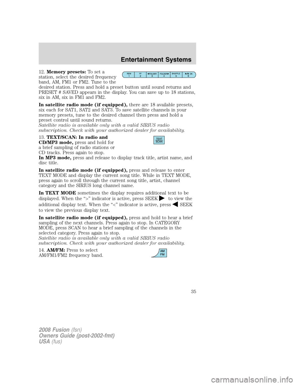 FORD FUSION (AMERICAS) 2008 1.G Owners Guide 12.Memory presets:To set a
station, select the desired frequency
band, AM, FM1 or FM2. Tune to the
desired station. Press and hold a preset button until sound returns and
PRESET # SAVED appears in the FORD FUSION (AMERICAS) 2008 1.G Owners Guide 12.Memory presets:To set a
station, select the desired frequency
band, AM, FM1 or FM2. Tune to the
desired station. Press and hold a preset button until sound returns and
PRESET # SAVED appears in the