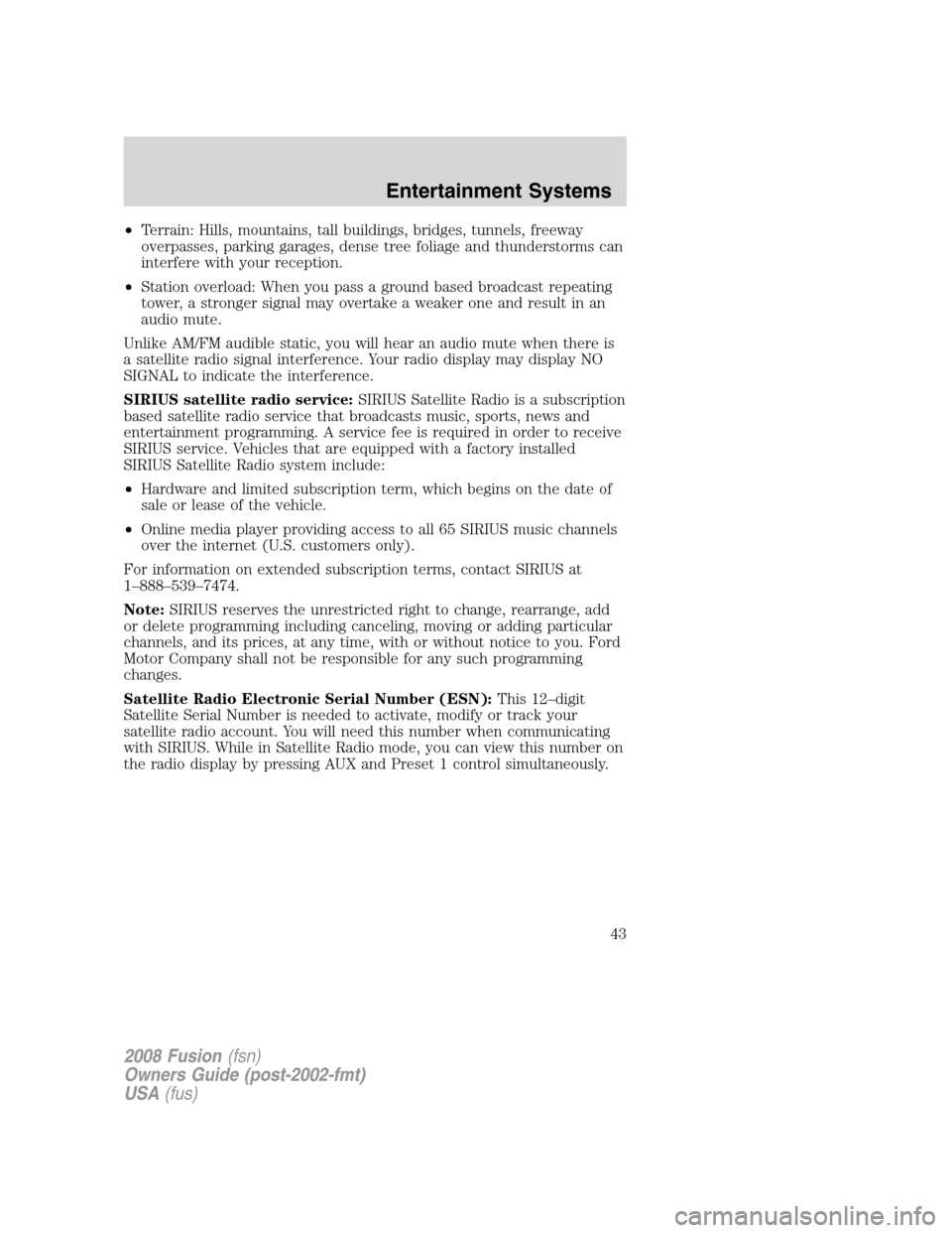 FORD FUSION (AMERICAS) 2008 1.G Service Manual •Terrain: Hills, mountains, tall buildings, bridges, tunnels, freeway
overpasses, parking garages, dense tree foliage and thunderstorms can
interfere with your reception.
•Station overload: When y FORD FUSION (AMERICAS) 2008 1.G Service Manual •Terrain: Hills, mountains, tall buildings, bridges, tunnels, freeway
overpasses, parking garages, dense tree foliage and thunderstorms can
interfere with your reception.
•Station overload: When y