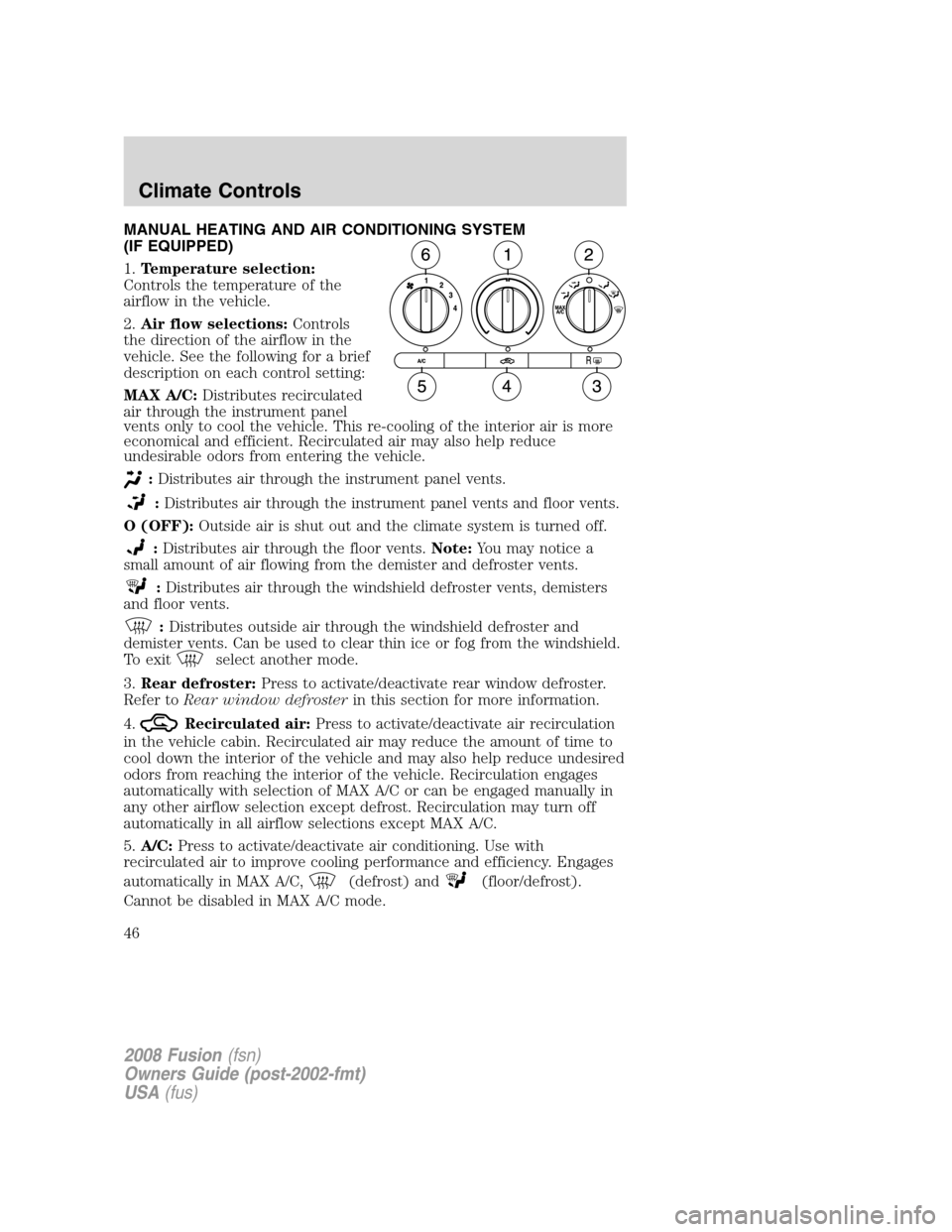 FORD FUSION (AMERICAS) 2008 1.G Service Manual MANUAL HEATING AND AIR CONDITIONING SYSTEM
(IF EQUIPPED)
1.Temperature selection:
Controls the temperature of the
airflow in the vehicle.
2.Air flow selections:Controls
the direction of the airflow in FORD FUSION (AMERICAS) 2008 1.G Service Manual MANUAL HEATING AND AIR CONDITIONING SYSTEM
(IF EQUIPPED)
1.Temperature selection:
Controls the temperature of the
airflow in the vehicle.
2.Air flow selections:Controls
the direction of the airflow in