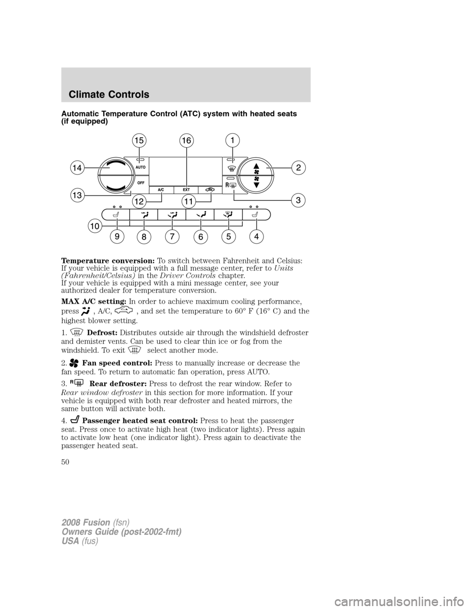 FORD FUSION (AMERICAS) 2008 1.G Service Manual Automatic Temperature Control (ATC) system with heated seats
(if equipped)
Temperature conversion:To switch between Fahrenheit and Celsius:
If your vehicle is equipped with a full message center, refe FORD FUSION (AMERICAS) 2008 1.G Service Manual Automatic Temperature Control (ATC) system with heated seats
(if equipped)
Temperature conversion:To switch between Fahrenheit and Celsius:
If your vehicle is equipped with a full message center, refe