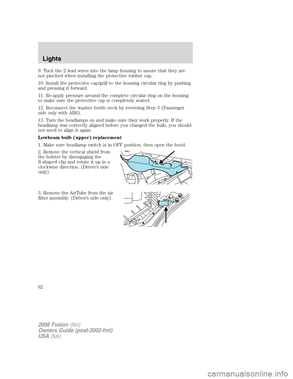 FORD FUSION (AMERICAS) 2008 1.G Repair Manual 9. Tuck the 2 lead wires into the lamp housing to assure that they are
not pinched when installing the protective rubber cap.
10. Install the protective cap/grill to the housing circular ring by pushi
