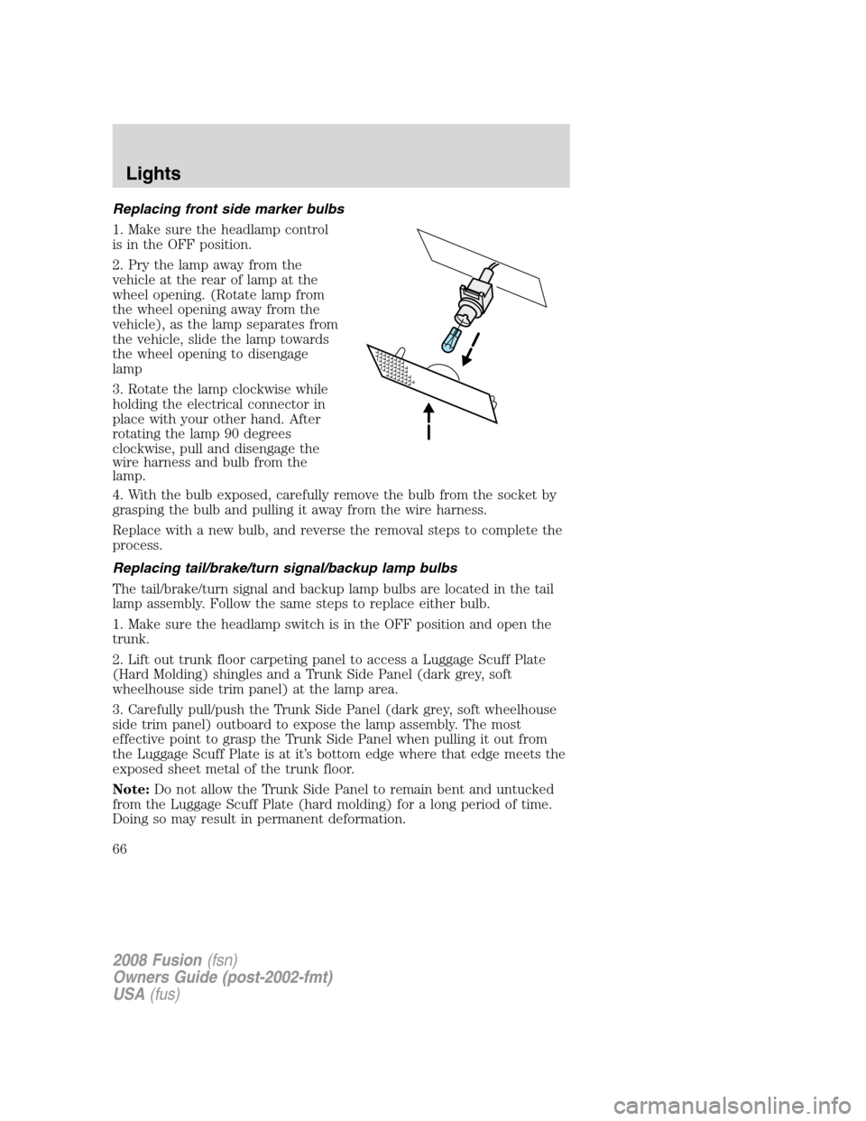 FORD FUSION (AMERICAS) 2008 1.G Repair Manual Replacing front side marker bulbs
1. Make sure the headlamp control
is in the OFF position.
2. Pry the lamp away from the
vehicle at the rear of lamp at the
wheel opening. (Rotate lamp from
the wheel 