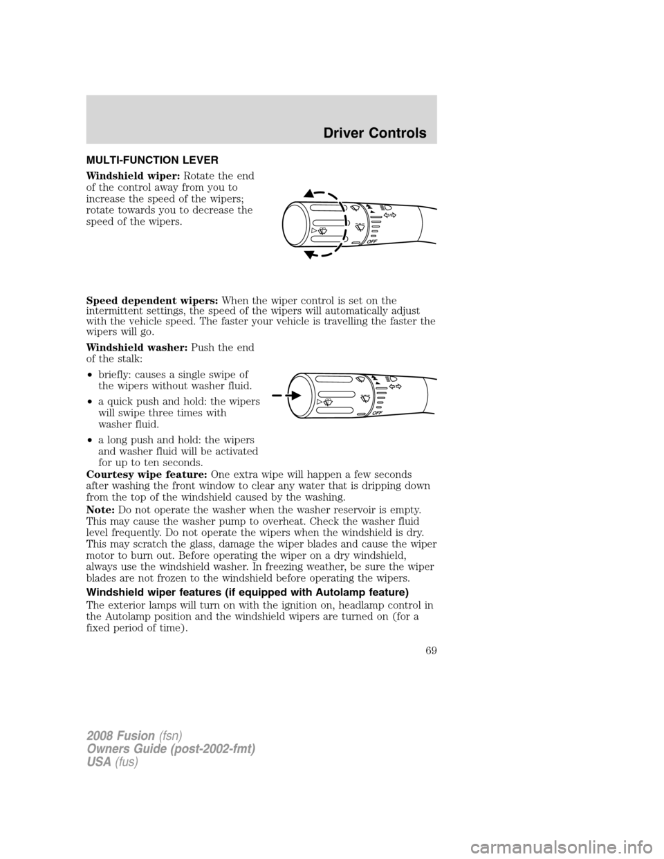 FORD FUSION (AMERICAS) 2008 1.G Repair Manual MULTI-FUNCTION LEVER
Windshield wiper:Rotate the end
of the control away from you to
increase the speed of the wipers;
rotate towards you to decrease the
speed of the wipers.
Speed dependent wipers:Wh