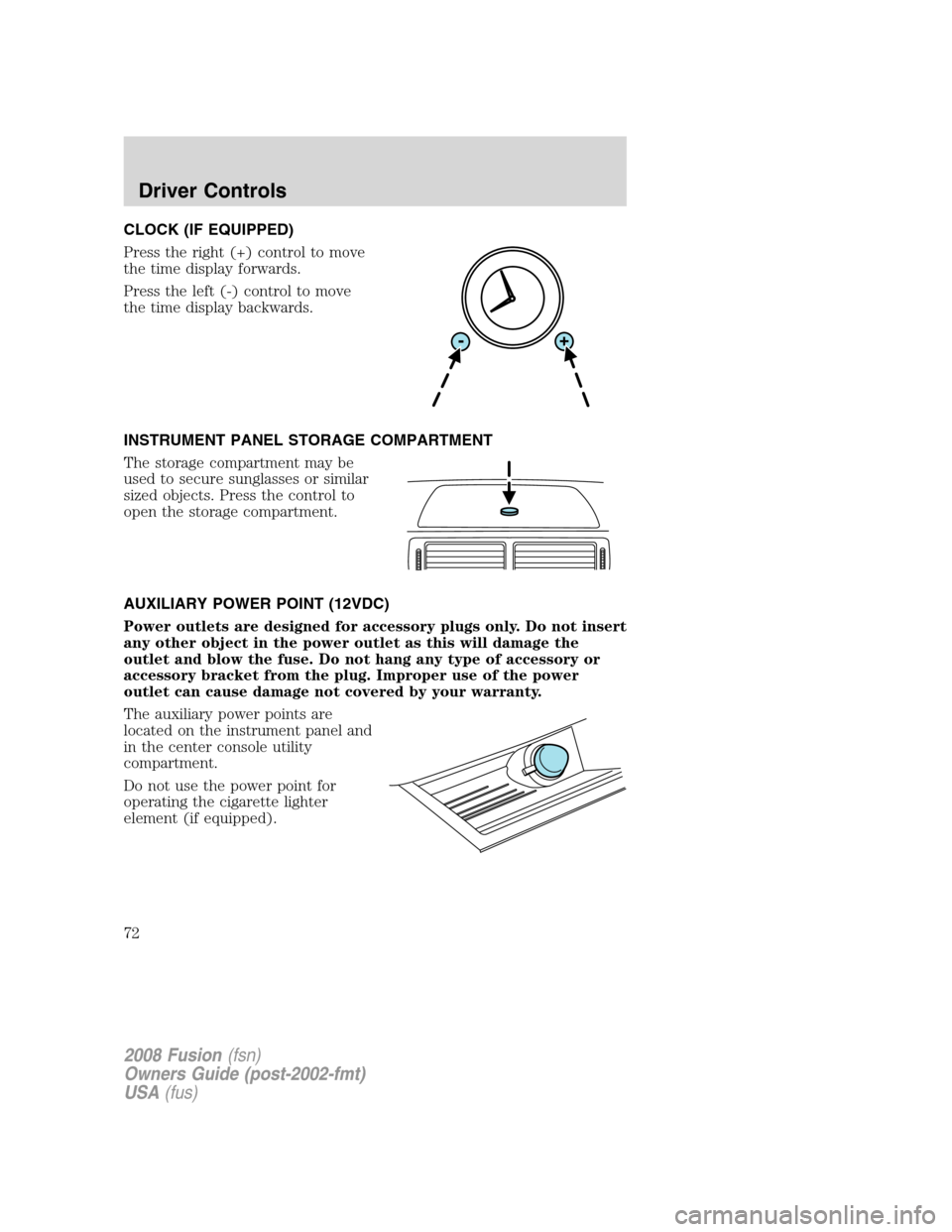 FORD FUSION (AMERICAS) 2008 1.G Manual PDF CLOCK (IF EQUIPPED)
Press the right (+) control to move
the time display forwards.
Press the left (-) control to move
the time display backwards.
INSTRUMENT PANEL STORAGE COMPARTMENT
The storage compa