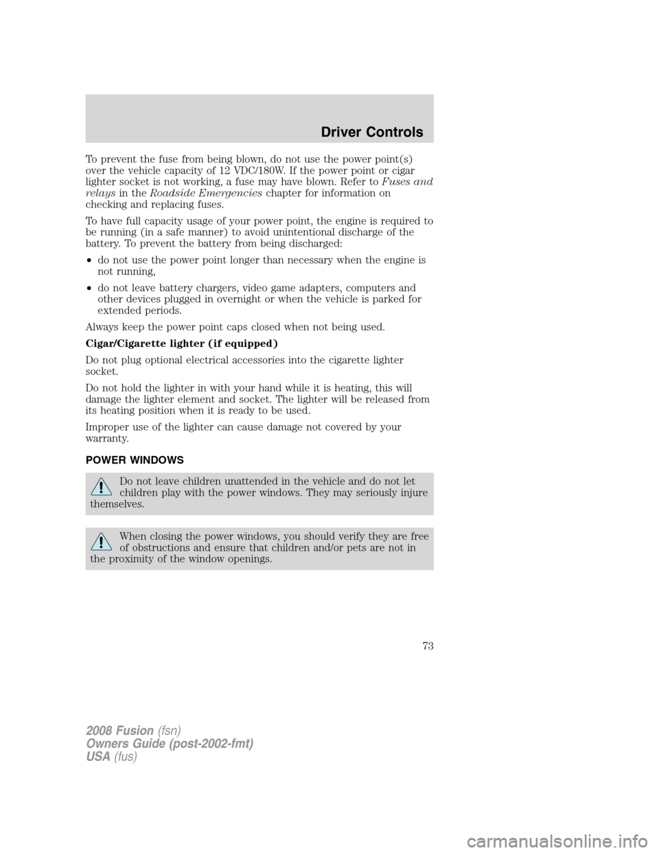 FORD FUSION (AMERICAS) 2008 1.G Manual PDF To prevent the fuse from being blown, do not use the power point(s)
over the vehicle capacity of 12 VDC/180W. If the power point or cigar
lighter socket is not working, a fuse may have blown. Refer to