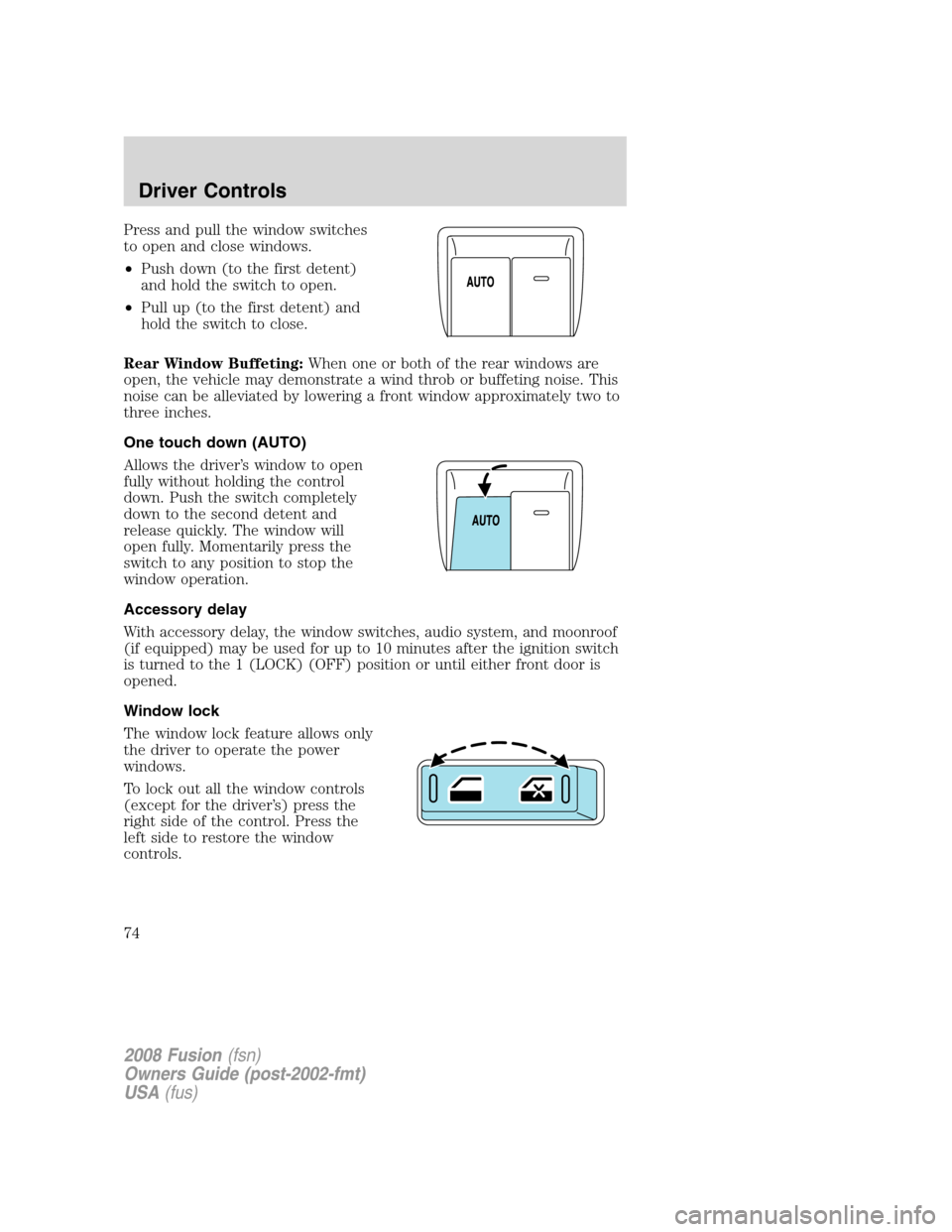 FORD FUSION (AMERICAS) 2008 1.G Manual PDF Press and pull the window switches
to open and close windows.
•Push down (to the first detent)
and hold the switch to open.
•Pull up (to the first detent) and
hold the switch to close.
Rear Window
