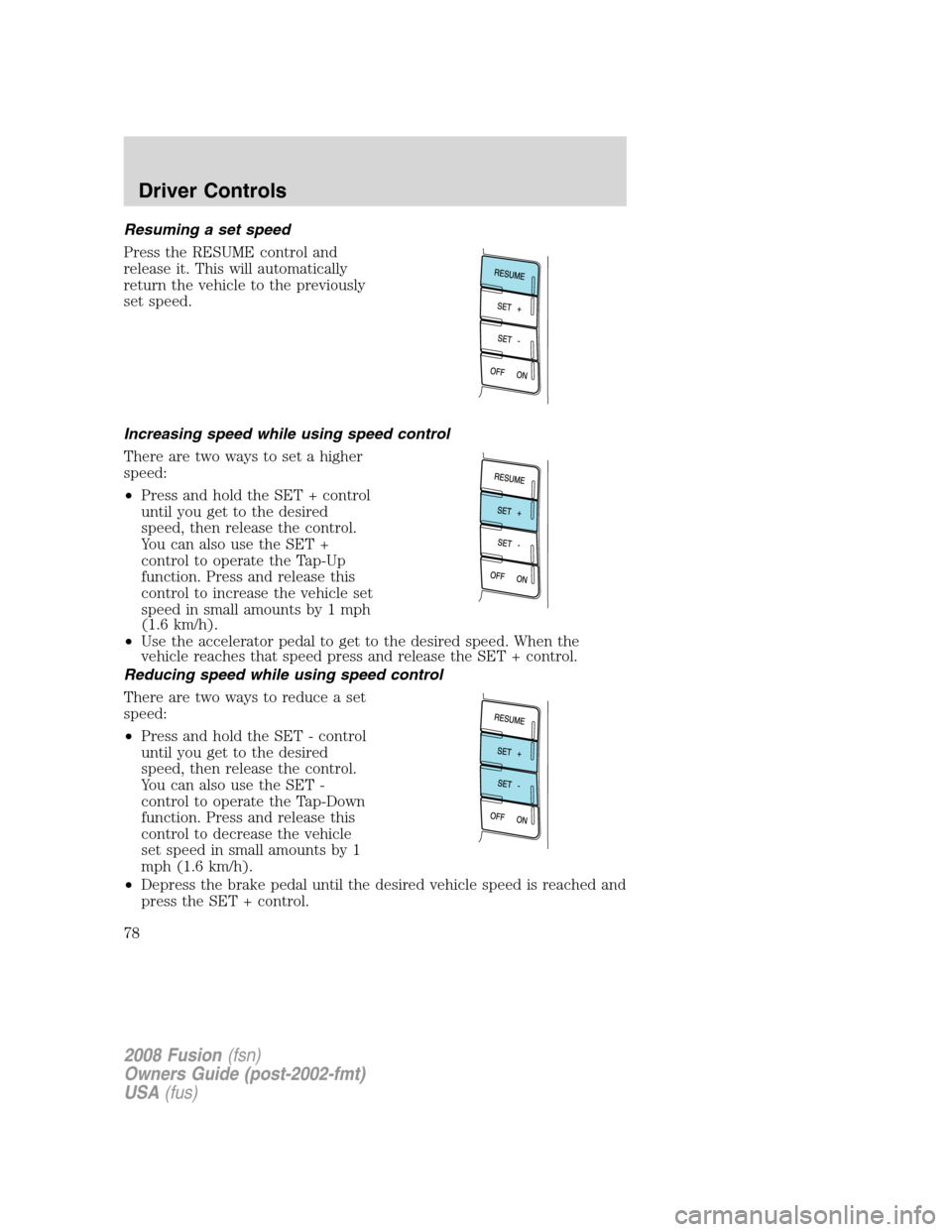 FORD FUSION (AMERICAS) 2008 1.G Manual PDF Resuming a set speed
Press the RESUME control and
release it. This will automatically
return the vehicle to the previously
set speed.
Increasing speed while using speed control
There are two ways to s