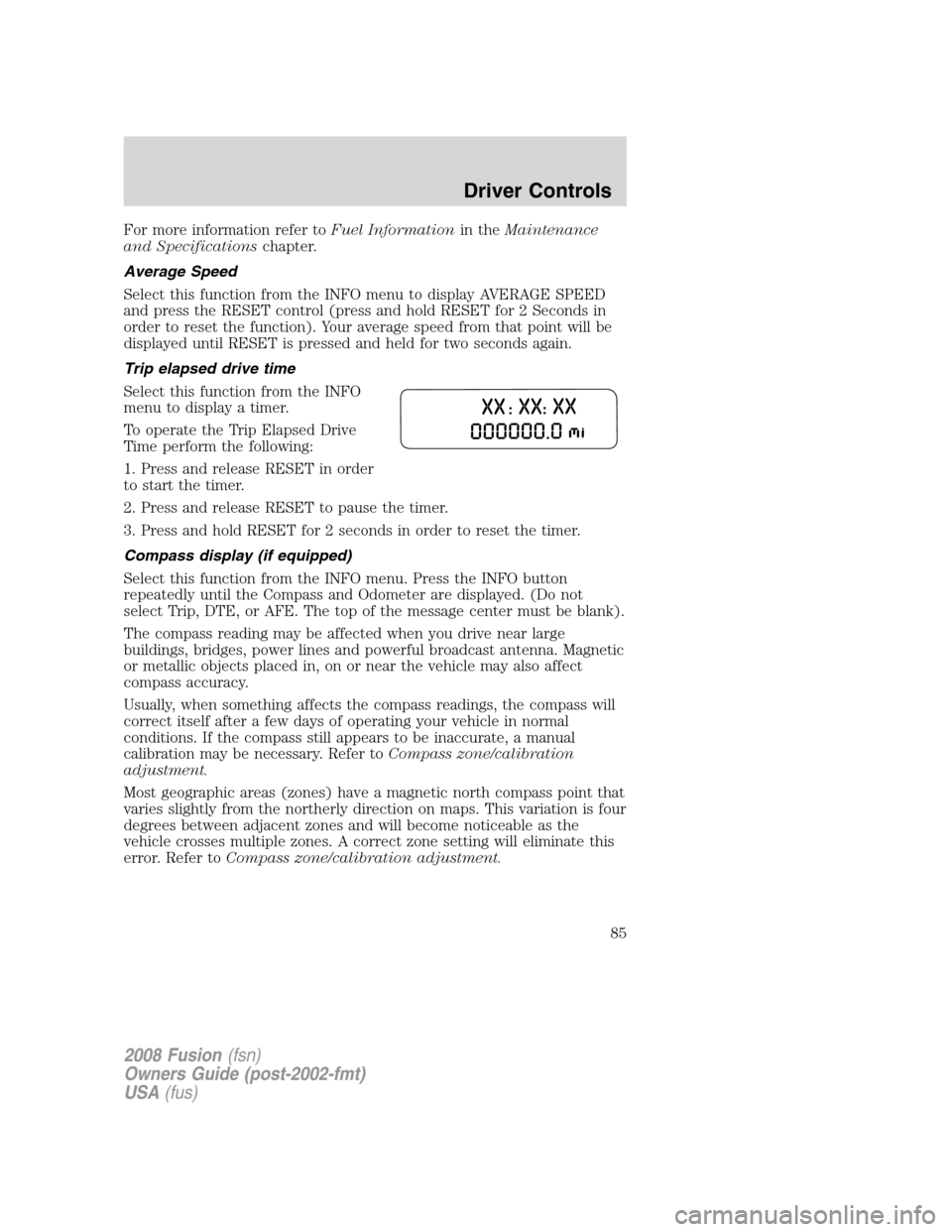 FORD FUSION (AMERICAS) 2008 1.G Manual Online For more information refer toFuel Informationin theMaintenance
and Specificationschapter.
Average Speed
Select this function from the INFO menu to display AVERAGE SPEED
and press the RESET control (pr