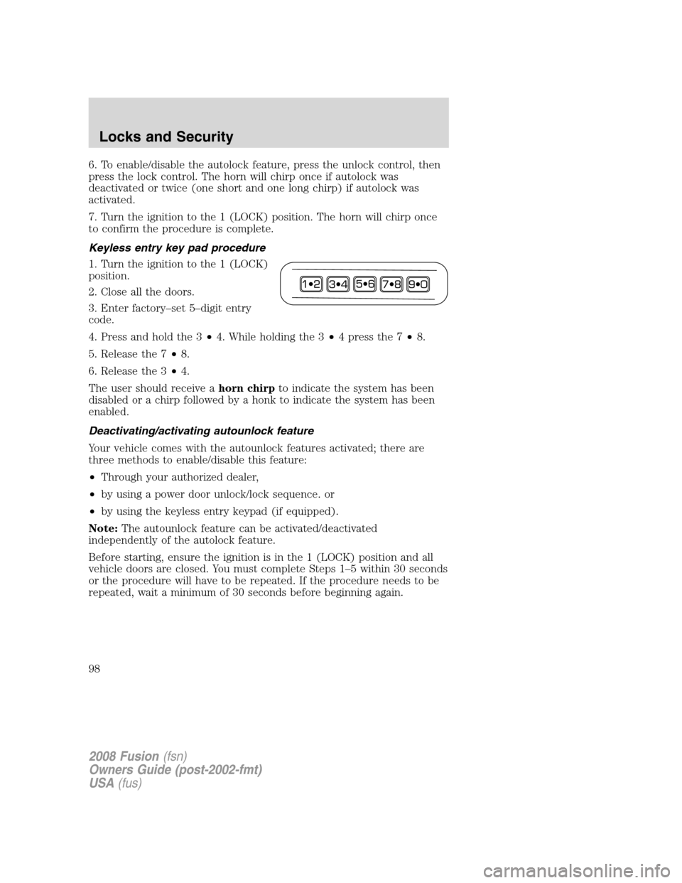 FORD FUSION (AMERICAS) 2008 1.G Owners Manual 6. To enable/disable the autolock feature, press the unlock control, then
press the lock control. The horn will chirp once if autolock was
deactivated or twice (one short and one long chirp) if autolo FORD FUSION (AMERICAS) 2008 1.G Owners Manual 6. To enable/disable the autolock feature, press the unlock control, then
press the lock control. The horn will chirp once if autolock was
deactivated or twice (one short and one long chirp) if autolo