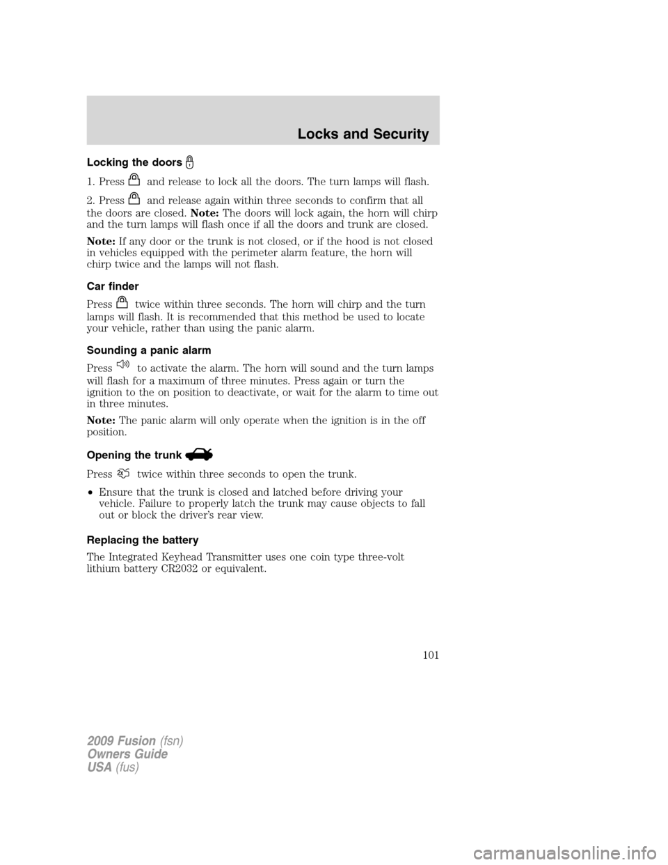 FORD FUSION (AMERICAS) 2009 1.G Owners Manual Locking the doors
1. Pressand release to lock all the doors. The turn lamps will flash.
2. Press
and release again within three seconds to confirm that all
the doors are closed.Note:The doors will loc FORD FUSION (AMERICAS) 2009 1.G Owners Manual Locking the doors
1. Pressand release to lock all the doors. The turn lamps will flash.
2. Press
and release again within three seconds to confirm that all
the doors are closed.Note:The doors will loc