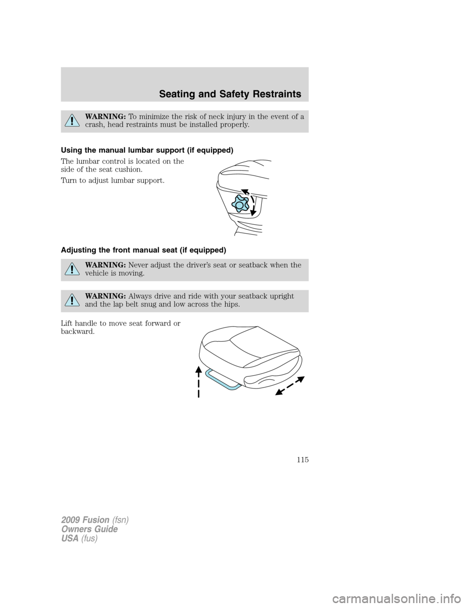 FORD FUSION (AMERICAS) 2009 1.G Owners Manual WARNING:To minimize the risk of neck injury in the event of a
crash, head restraints must be installed properly.
Using the manual lumbar support (if equipped)
The lumbar control is located on the
side