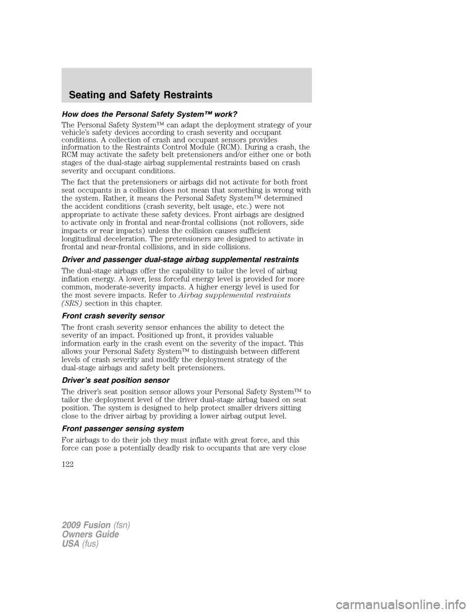 FORD FUSION (AMERICAS) 2009 1.G Owners Manual How does the Personal Safety System™ work?
The Personal Safety System™ can adapt the deployment strategy of your
vehicle’s safety devices according to crash severity and occupant
conditions. A c FORD FUSION (AMERICAS) 2009 1.G Owners Manual How does the Personal Safety System™ work?
The Personal Safety System™ can adapt the deployment strategy of your
vehicle’s safety devices according to crash severity and occupant
conditions. A c